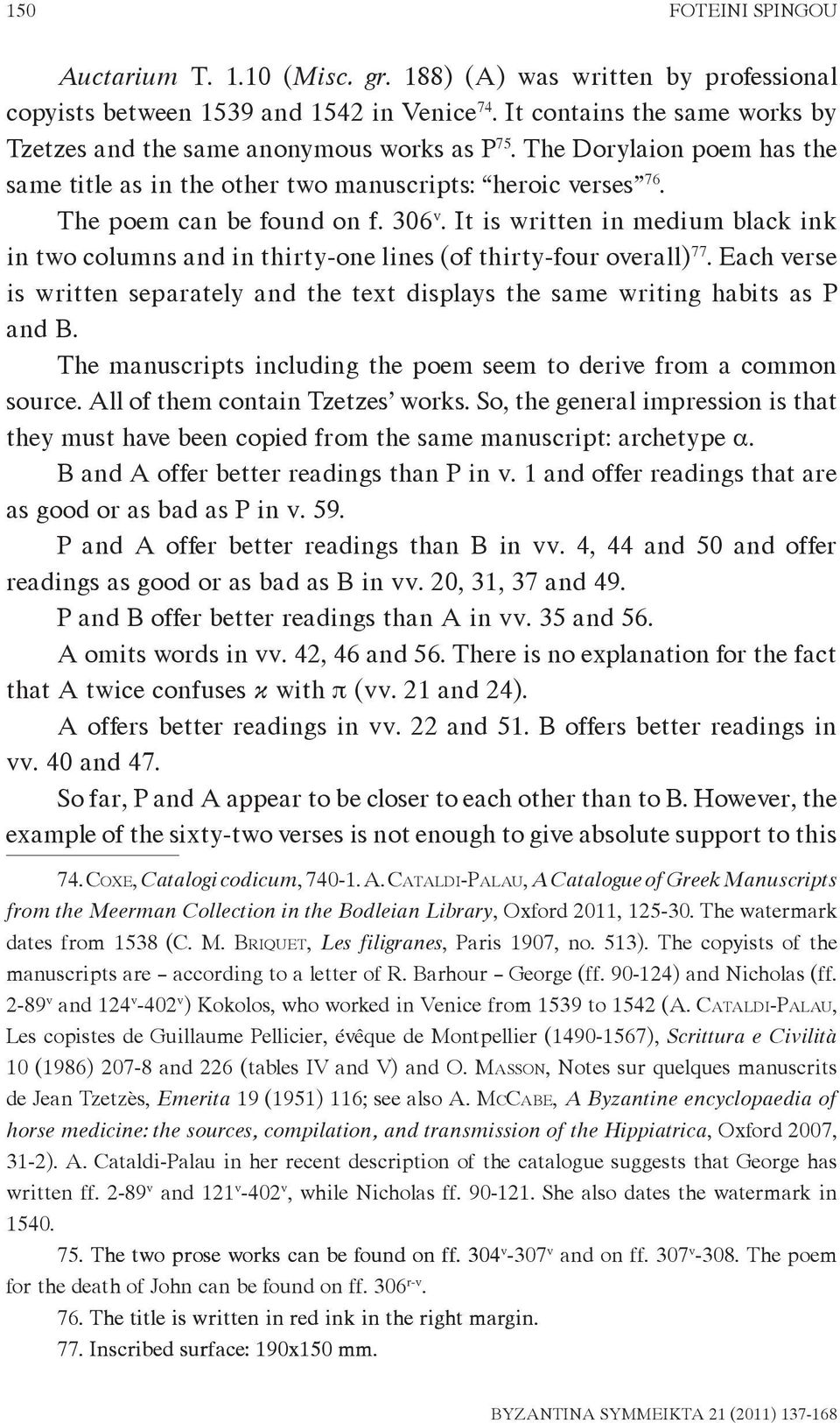 It is written in medium black ink in two columns and in thirty-one lines (of thirty-four overall) 77. Each verse is written separately and the text displays the same writing habits as P and B.