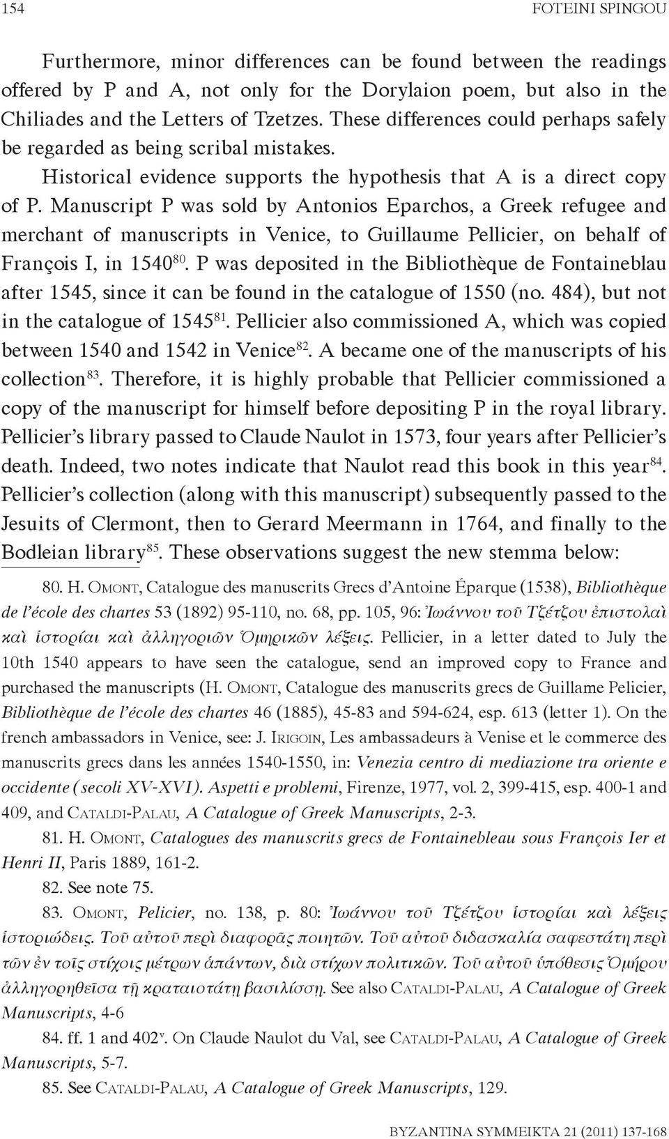 Manuscript P was sold by Antonios Eparchos, a Greek refugee and merchant of manuscripts in Venice, to Guillaume Pellicier, on behalf of François I, in 1540 80.