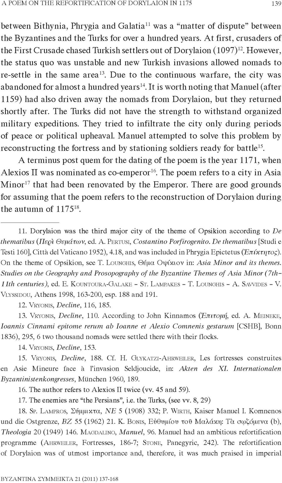 However, the status quo was unstable and new Turkish invasions allowed nomads to re-settle in the same area 13. Due to the continuous warfare, the city was abandoned for almost a hundred years 14.