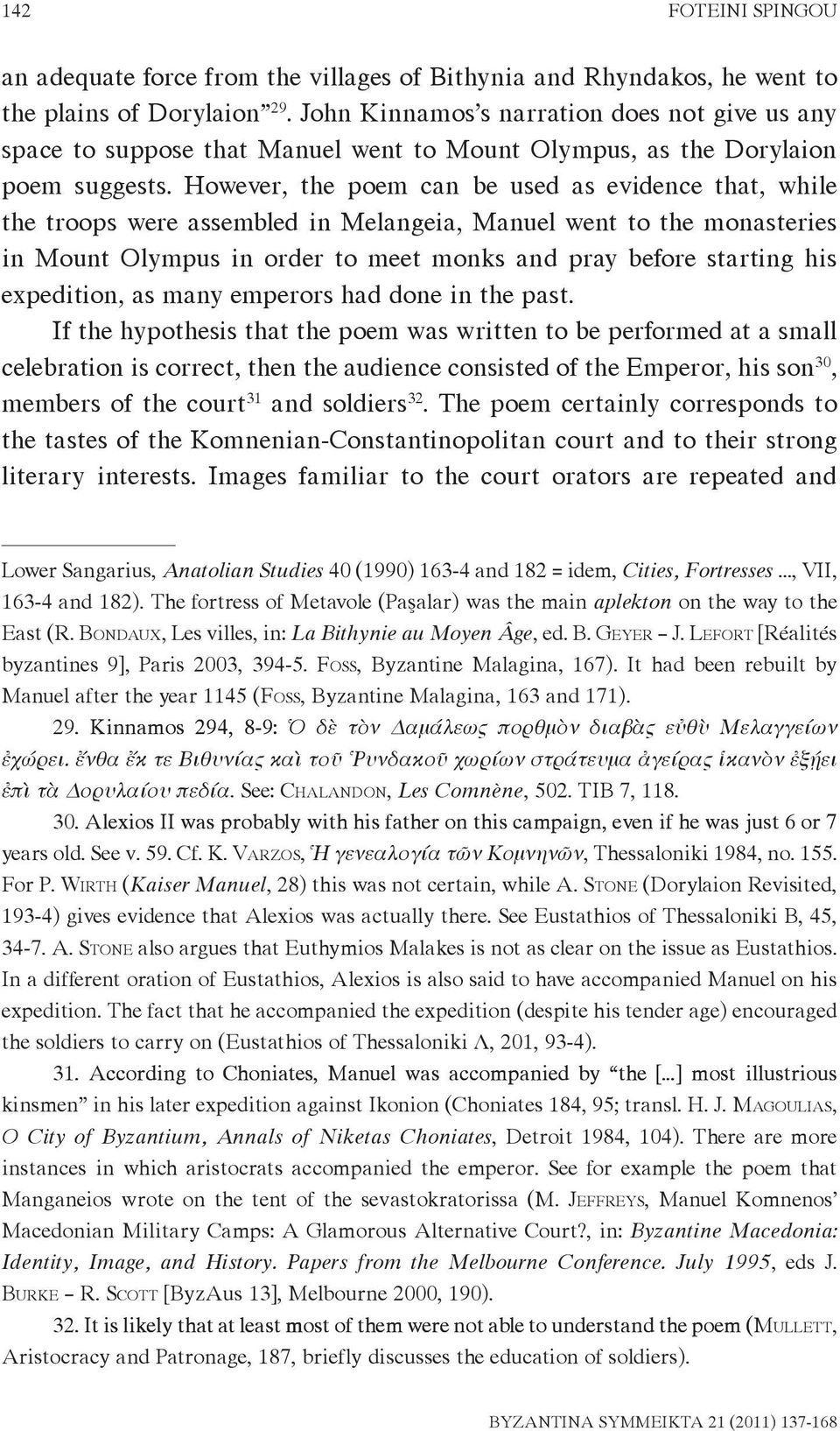 However, the poem can be used as evidence that, while the troops were assembled in Melangeia, Manuel went to the monasteries in Mount Olympus in order to meet monks and pray before starting his