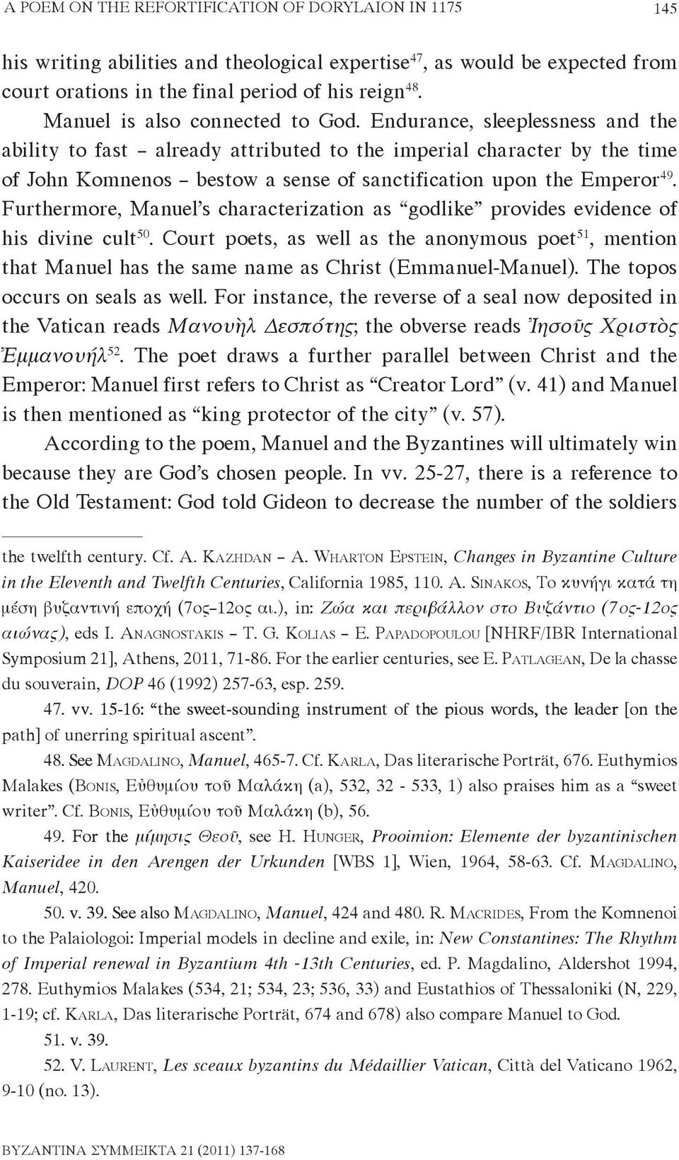 Endurance, sleeplessness and the ability to fast already attributed to the imperial character by the time of John Komnenos bestow a sense of sanctification upon the Emperor 49.