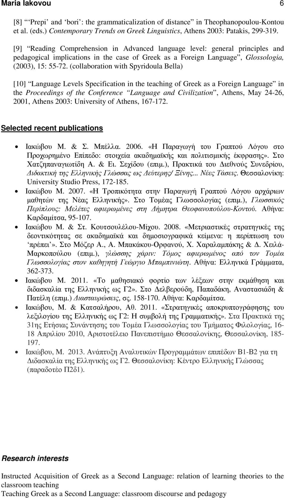 (collaboration with Spyridoula Bella) [10] Language Levels Specification in the teaching of Greek as a Foreign Language in the Proceedings of the Conference Language and Civilization, Athens, May