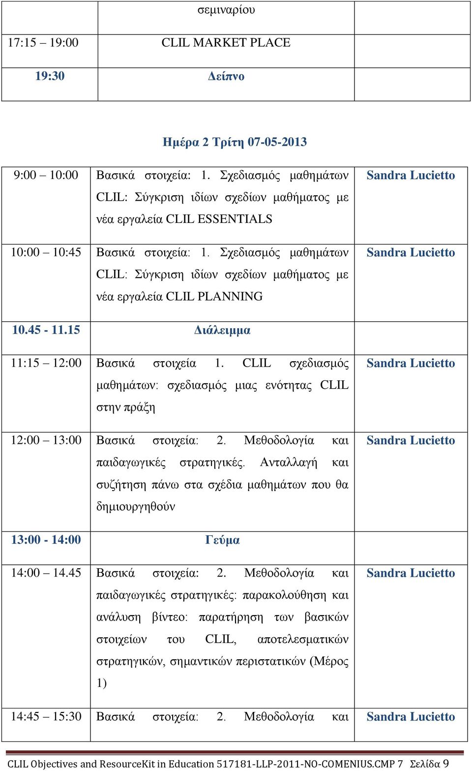 Σχεδιασμός μαθημάτων CLIL: Σύγκριση ιδίων σχεδίων μαθήματος με νέα εργαλεία CLIL PLANNING Sandra Lucietto Sandra Lucietto 10.45-11.15 Διάλειμμα 11:15 12:00 Βασικά στοιχεία 1.