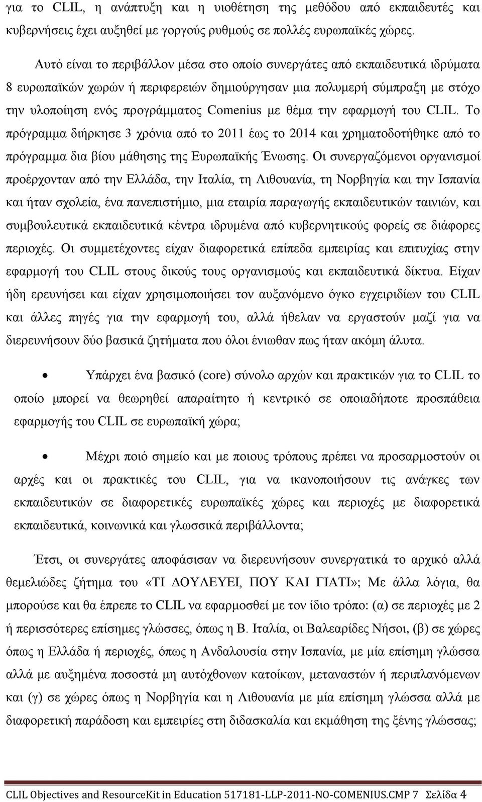 θέμα την εφαρμογή του CLIL. Το πρόγραμμα διήρκησε 3 χρόνια από το 2011 έως το 2014 και χρηματοδοτήθηκε από το πρόγραμμα δια βίου μάθησης της Ευρωπαϊκής Ένωσης.