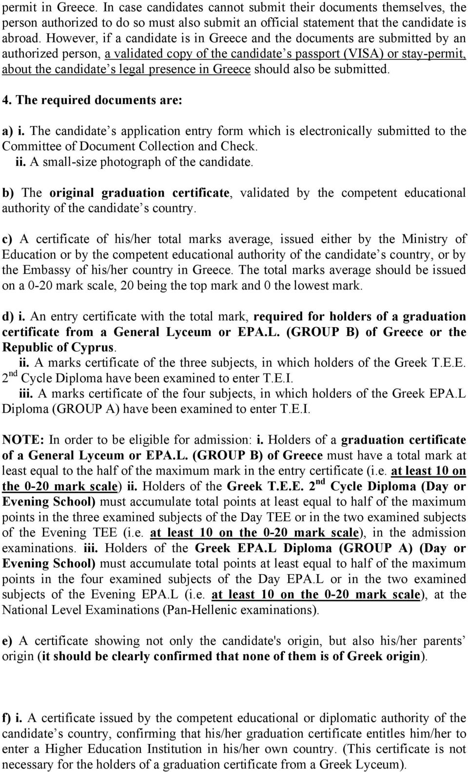 in Greece should also be submitted. 4. The required documents are: a) i. The candidate s application entry form which is electronically submitted to the Committee of Document Collection and Check. ii.