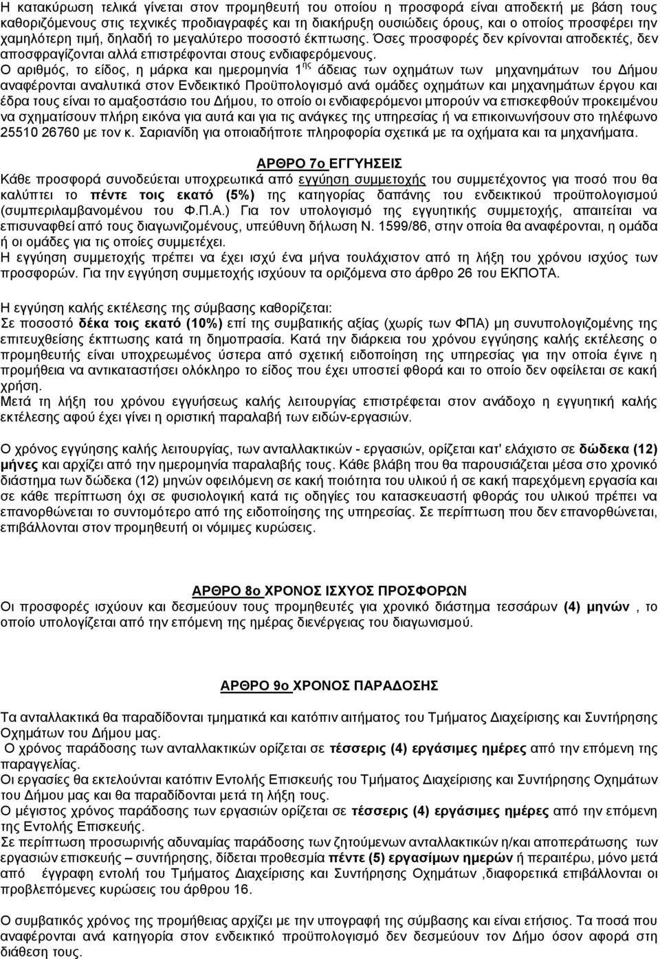 Ο αριθμός, το είδος, η μάρκα και ημερομηνία 1 ης άδειας των οχημάτων των μηχανημάτων του Δήμου αναφέρονται αναλυτικά στον Ενδεικτικό Προϋπολογισμό ανά ομάδες οχημάτων και μηχανημάτων έργου και έδρα