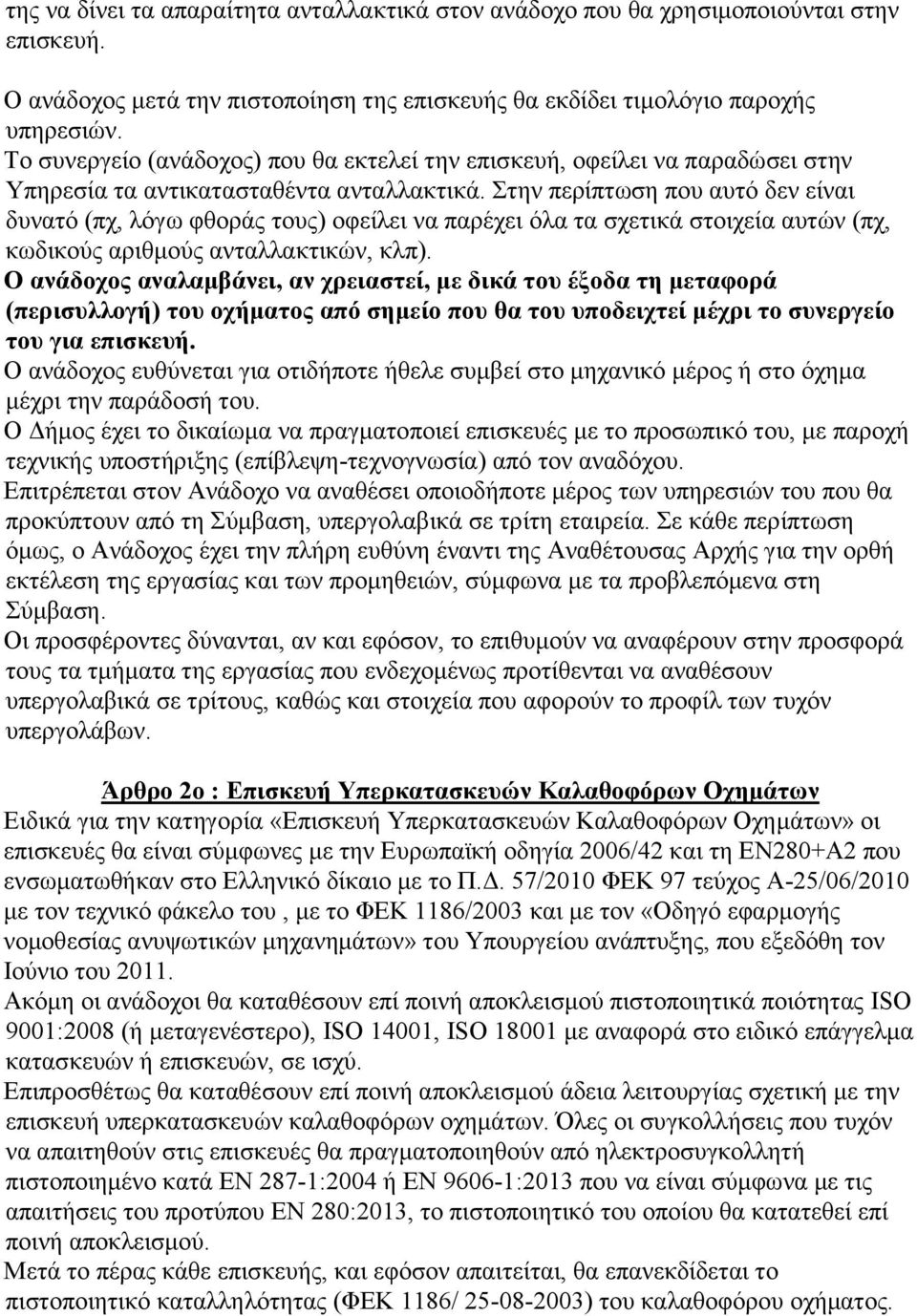 Στην περίπτωση που αυτό δεν είναι δυνατό (πχ, λόγω φθοράς τους) οφείλει να παρέχει όλα τα σχετικά στοιχεία αυτών (πχ, κωδικούς αριθμούς ανταλλακτικών, κλπ).