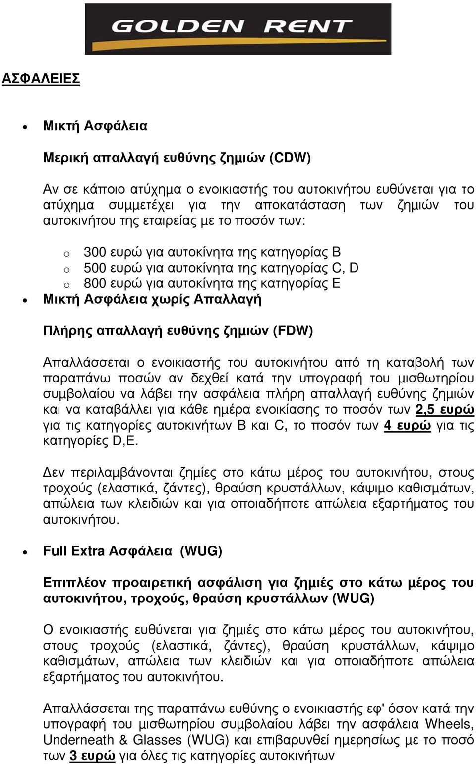 απαλλαγή ευθύνης ζηµιών (FDW) Απαλλάσσεται ο ενοικιαστής του αυτοκινήτου από τη καταβολή των παραπάνω ποσών αν δεχθεί κατά την υπογραφή του µισθωτηρίου συµβολαίου να λάβει την ασφάλεια πλήρη απαλλαγή