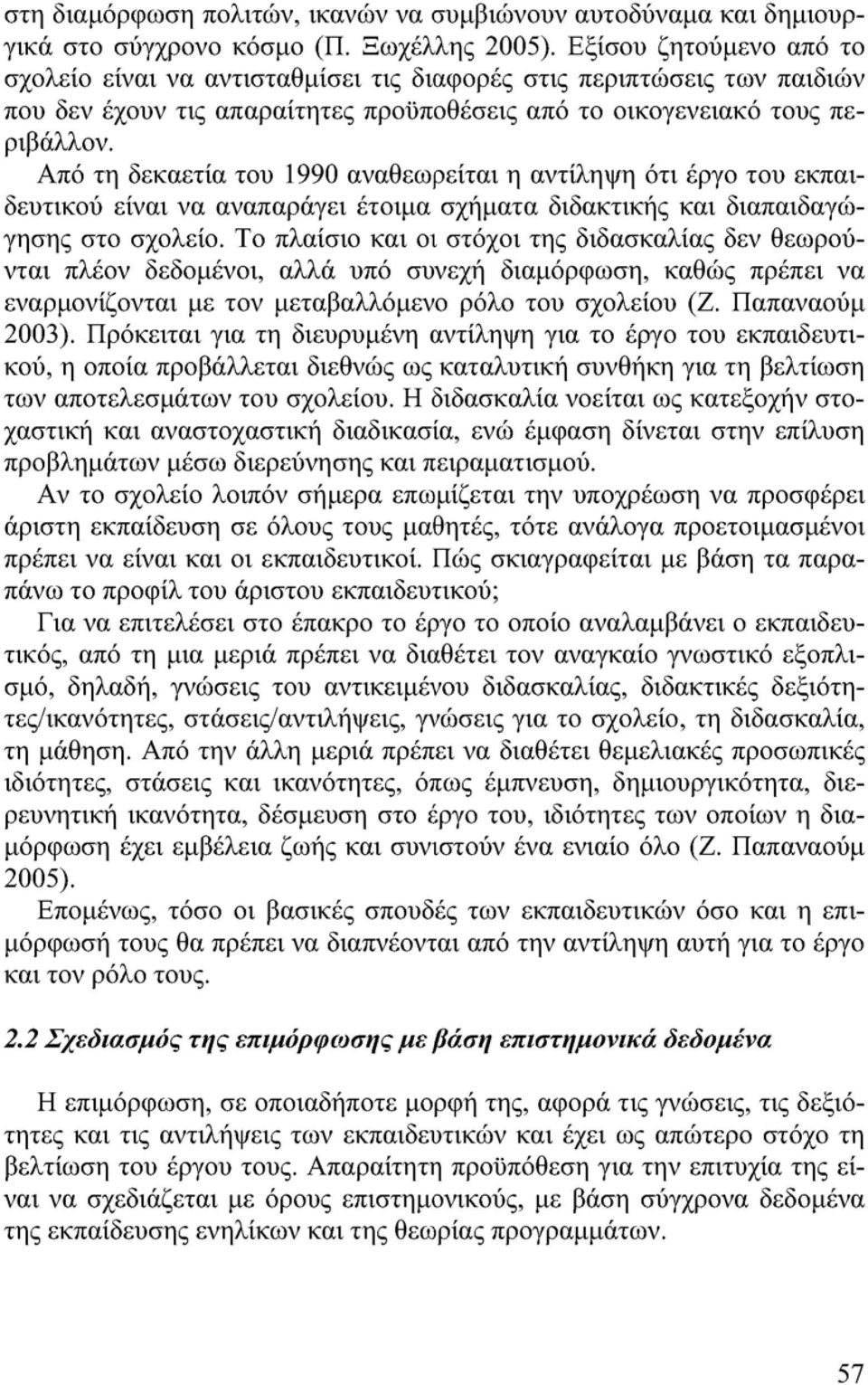 Από τη δεκαετία του 1990 αναθεωρείται η αντίληψη ότι έργο του εκπαιδευτικού είναι να αναπαράγει έτοιμα σχήματα διδακτικής και διαπαιδαγώγησης στο σχολείο.