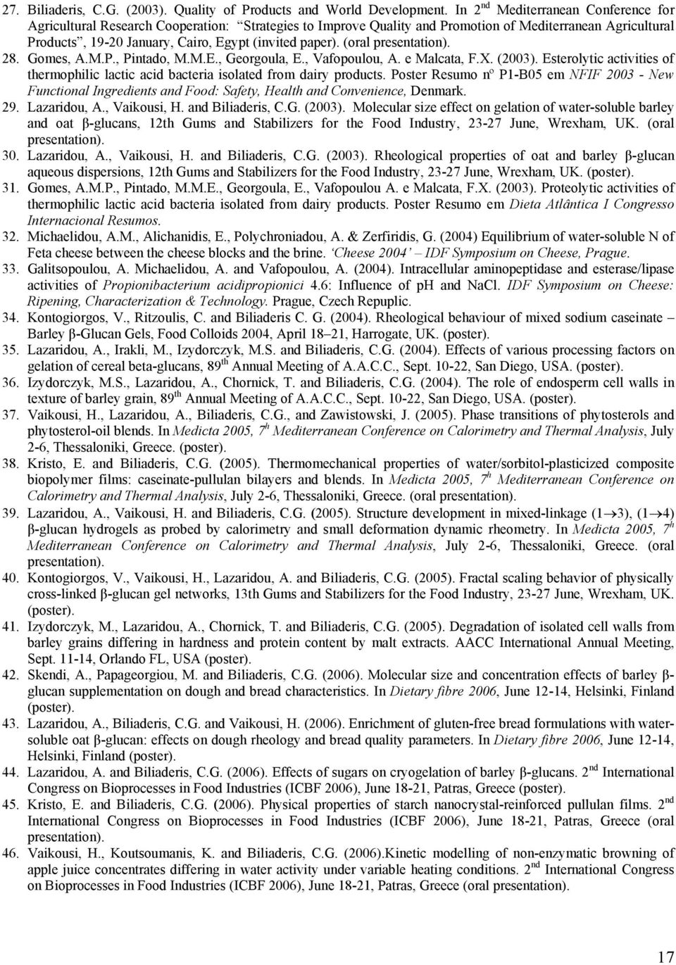 (oral presentation). 28. Gomes, A.M.P., Pintado, M.M.E., Georgoula, E., Vafopoulou, A. e Malcata, F.X. (2003). Esterolytic activities of thermophilic lactic acid bacteria isolated from dairy products.