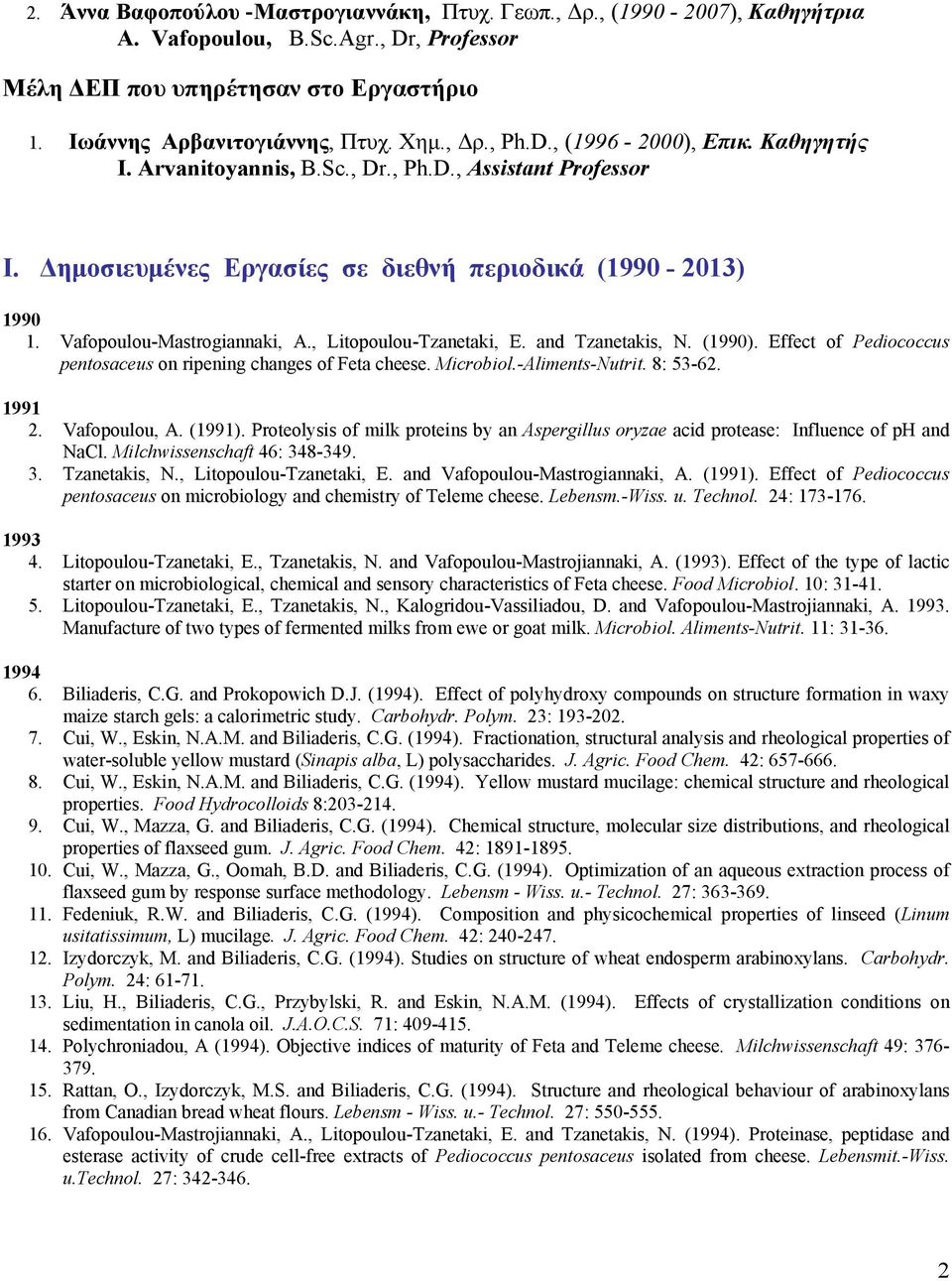 , Litopoulou-Tzanetaki, E. and Tzanetakis, N. (1990). Effect of Pediococcus pentosaceus on ripening changes of Feta cheese. Microbiol.-Aliments-Nutrit. 8: 53-62. 1991 2. Vafopoulou, A. (1991).