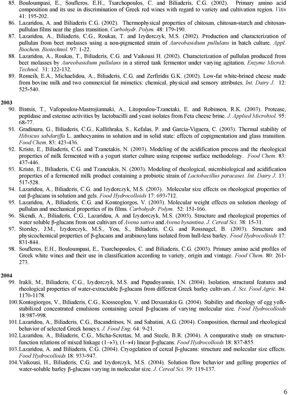 Thermophysical properties of chitosan, chitosan-starch and chitosanpullulan films near the glass transition. Carbohydr. Polym. 48: 179-190. 87. Lazaridou, A., Biliaderis, C.G., Roukas, T.