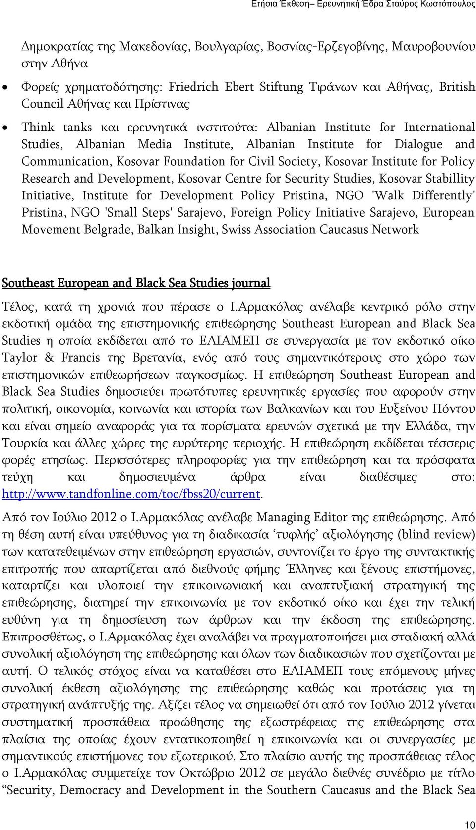 Kosovar Institute for Policy Research and Development, Kosovar Centre for Security Studies, Kosovar Stabillity Initiative, Institute for Development Policy Pristina, NGO 'Walk Differently' Pristina,