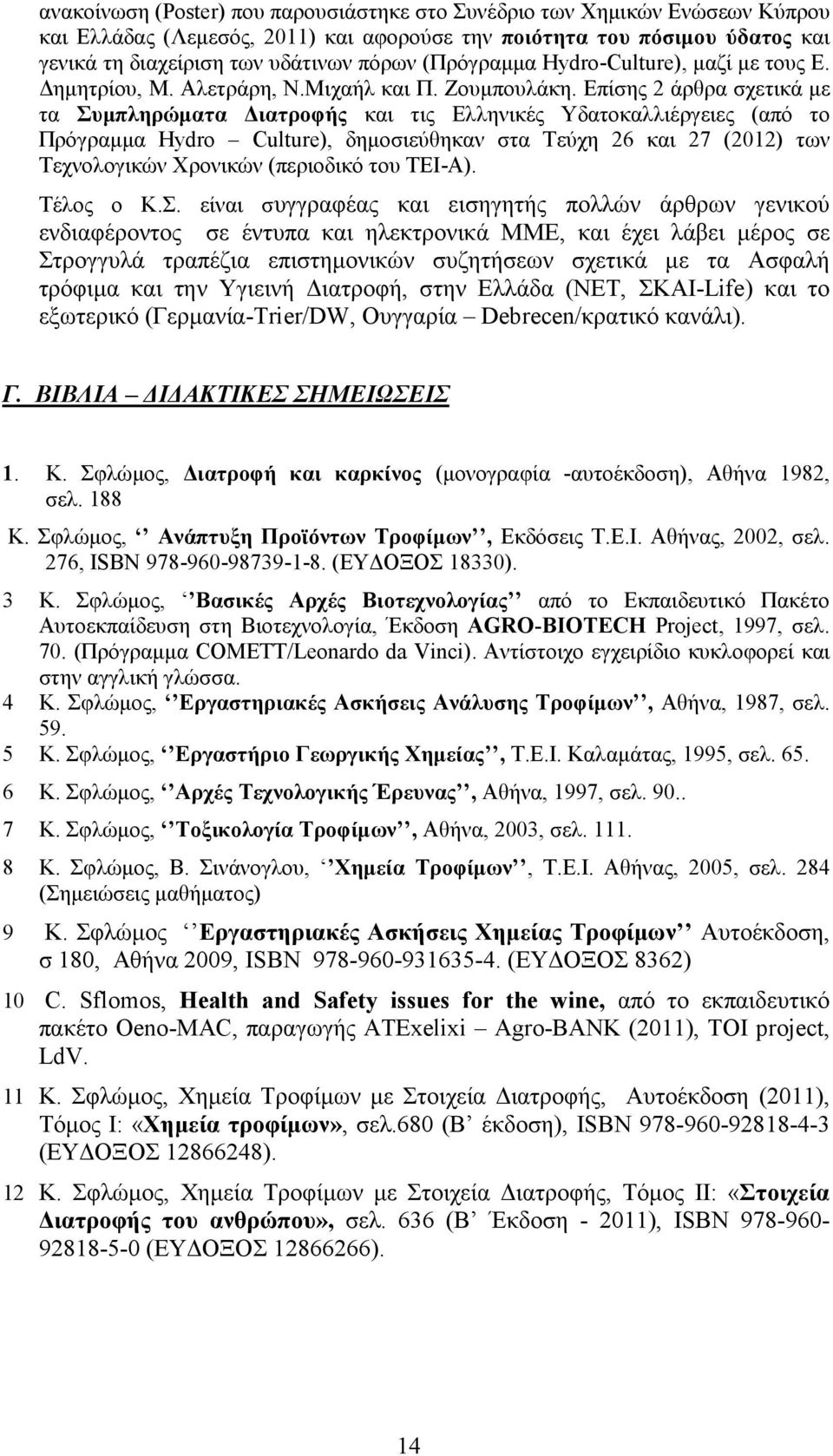 Επίσης 2 άρθρα σχετικά με τα Συμπληρώματα Διατροφής και τις Ελληνικές Υδατοκαλλιέργειες (από το Πρόγραμμα Hydro Culture), δημοσιεύθηκαν στα Τεύχη 26 και 27 (2012) των Τεχνολογικών Χρονικών (περιοδικό