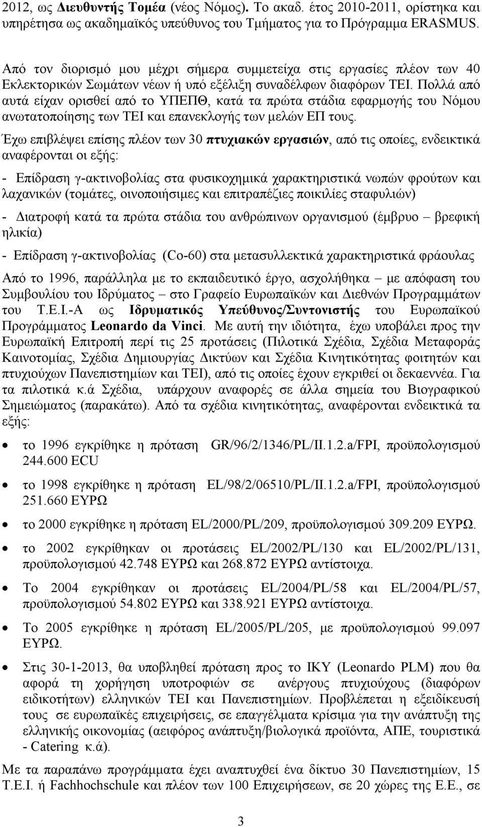 Πολλά από αυτά είχαν ορισθεί από το ΥΠΕΠΘ, κατά τα πρώτα στάδια εφαρμογής του Νόμου ανωτατοποίησης των ΤΕΙ και επανεκλογής των μελών ΕΠ τους.