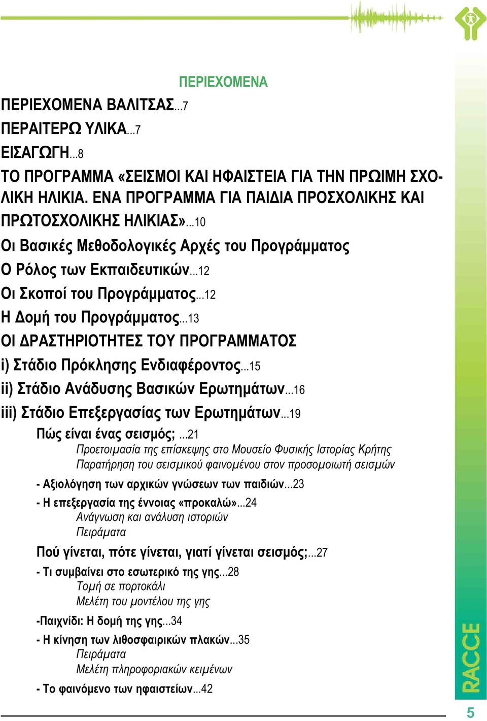 ..12 Η Δομή του Προγράμματος...13 ΟΙ ΔΡΑΣΤΗΡΙΟΤΗΤΕΣ ΤΟΥ ΠΡΟΓΡΑΜΜΑΤΟΣ i) Στάδιο Πρόκλησης Ενδιαφέροντος...15 ii) Στάδιο Ανάδυσης Βασικών Ερωτημάτων...16 iii) Στάδιο Επεξεργασίας των Ερωτημάτων.