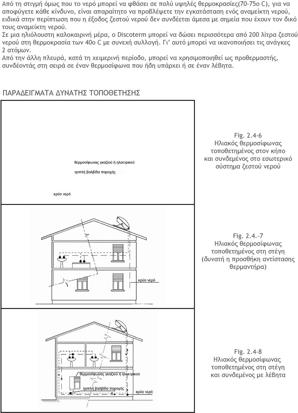 Σε μια ηλιόλουστη καλοκαιρινή μέρα, ο Discoterm μπορεί να δώσει περισσότερα από 200 λίτρα ζεστού νερού στη θερμοκρασία των 40ο C με συνεχή συλλογή. Γι αυτό μπορεί να ικανοποιήσει τις ανάγκες 2 ατόμων.