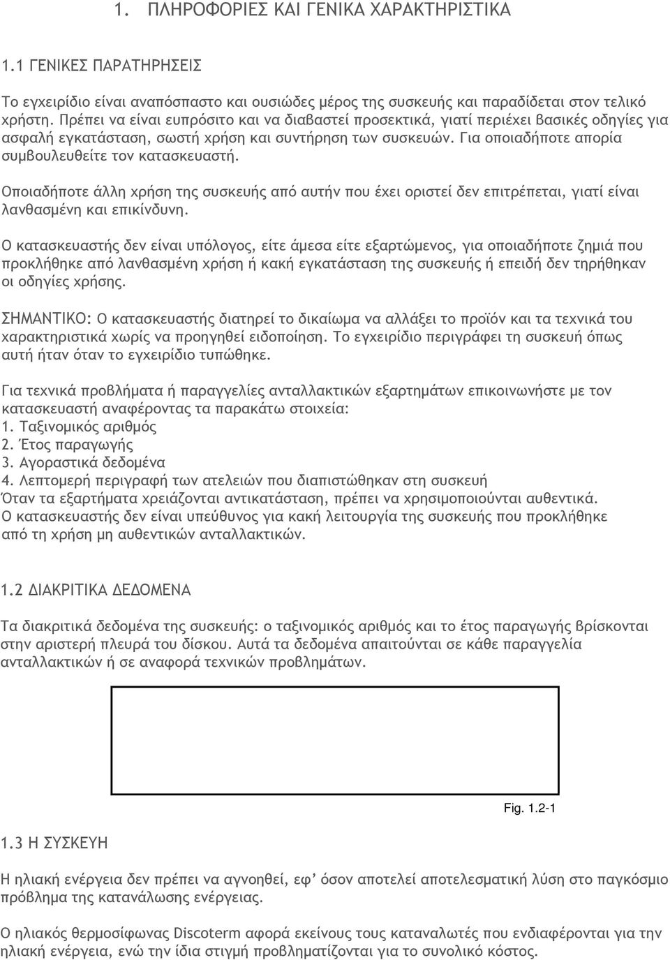 Για οποιαδήποτε απορία συμβουλευθείτε τον κατασκευαστή. Οποιαδήποτε άλλη χρήση της συσκευής από αυτήν που έχει οριστεί δεν επιτρέπεται, γιατί είναι λανθασμένη και επικίνδυνη.