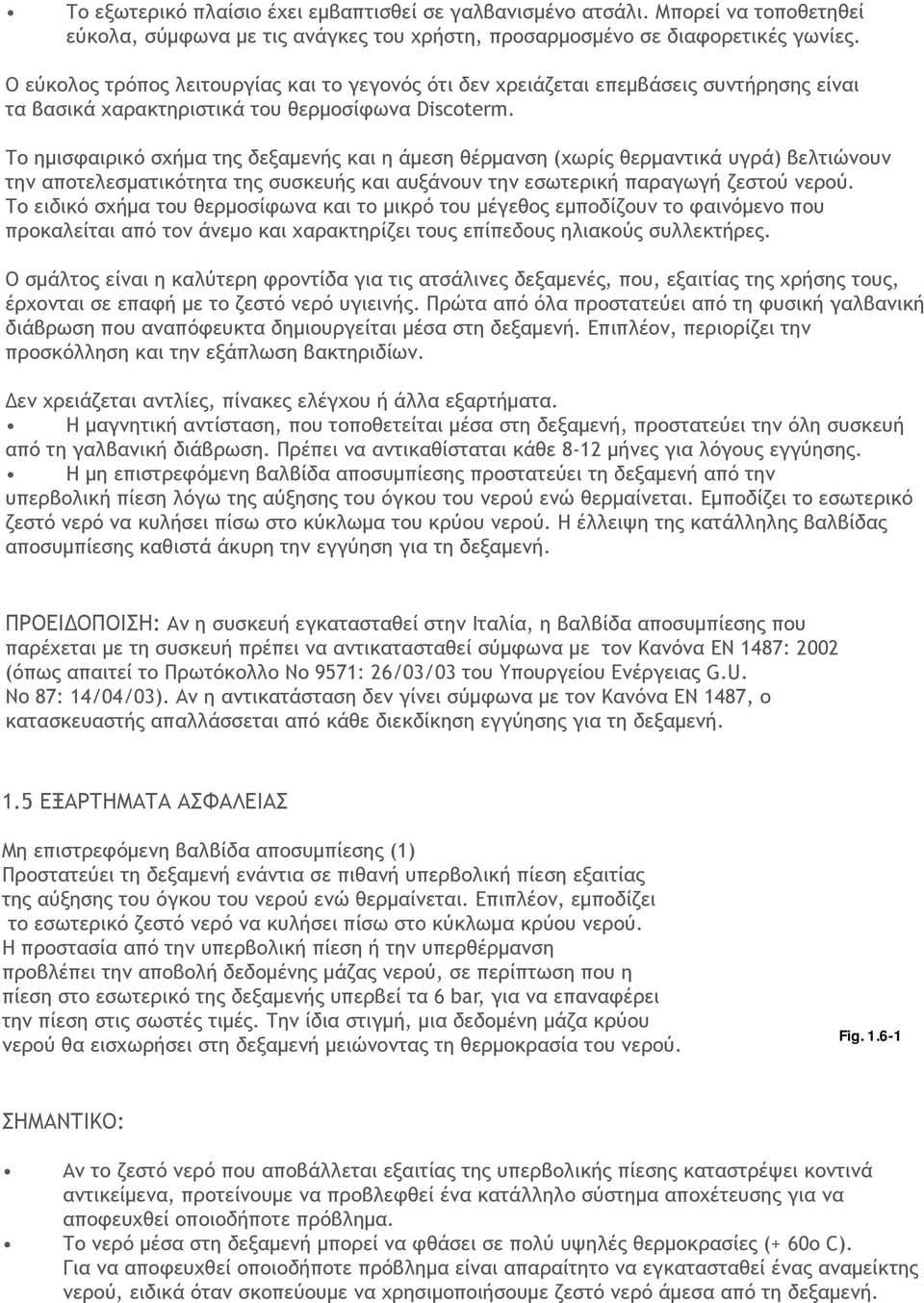 Το ημισφαιρικό σχήμα της δεξαμενής και η άμεση θέρμανση (χωρίς θερμαντικά υγρά) βελτιώνουν την αποτελεσματικότητα της συσκευής και αυξάνουν την εσωτερική παραγωγή ζεστού νερού.