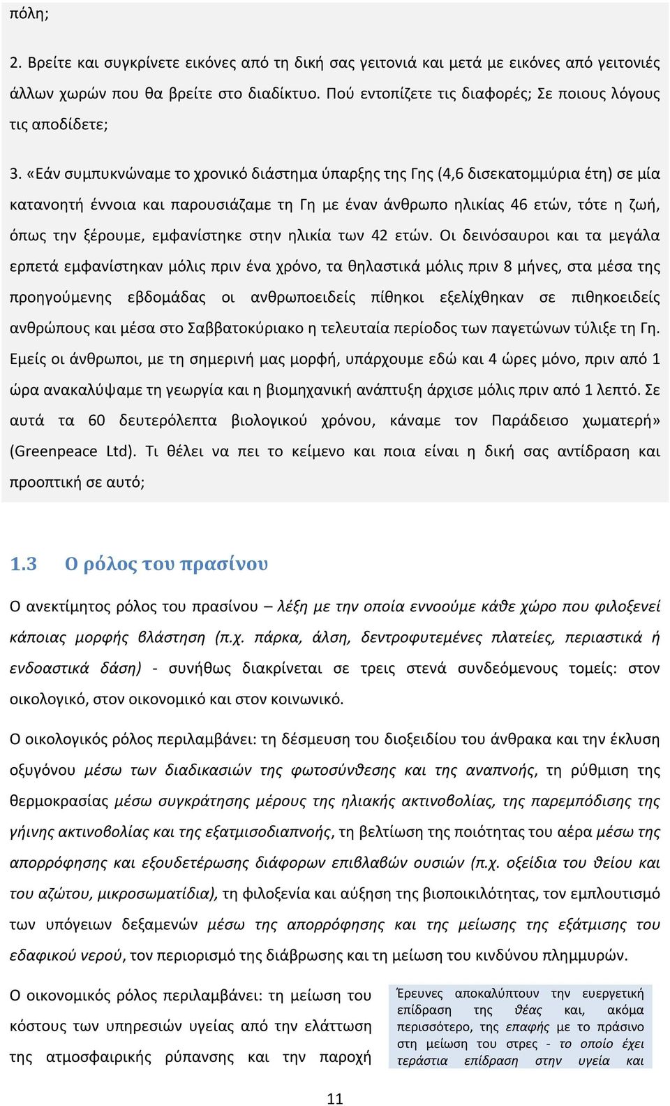 «Εάν συμπυκνώναμε το χρονικό διάστημα ύπαρξης της Γης (4,6 δισεκατομμύρια έτη) σε μία κατανοητή έννοια και παρουσιάζαμε τη Γη με έναν άνθρωπο ηλικίας 46 ετών, τότε η ζωή, όπως την ξέρουμε,