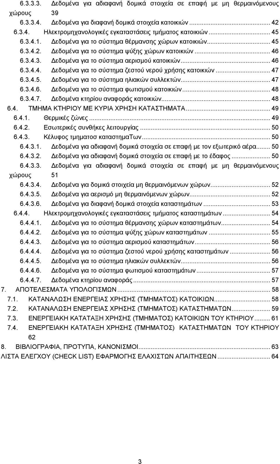 .. 47 6.3.4.5. Δεδομένα για το σύστημα ηλιακών συλλεκτών... 47 6.3.4.6. Δεδομένα για το σύστημα φωτισμού κατοικιών... 48 6.3.4.7. Δεδομένα κτηρίου αναφοράς κατοικιών... 48 6.4. ΤΜΗΜΑ ΚΤΗΡΙΟΥ ΜΕ ΚΥΡΙΑ ΧΡΗΣΗ ΚΑΤΑΣΤΗΜΑΤΑ.