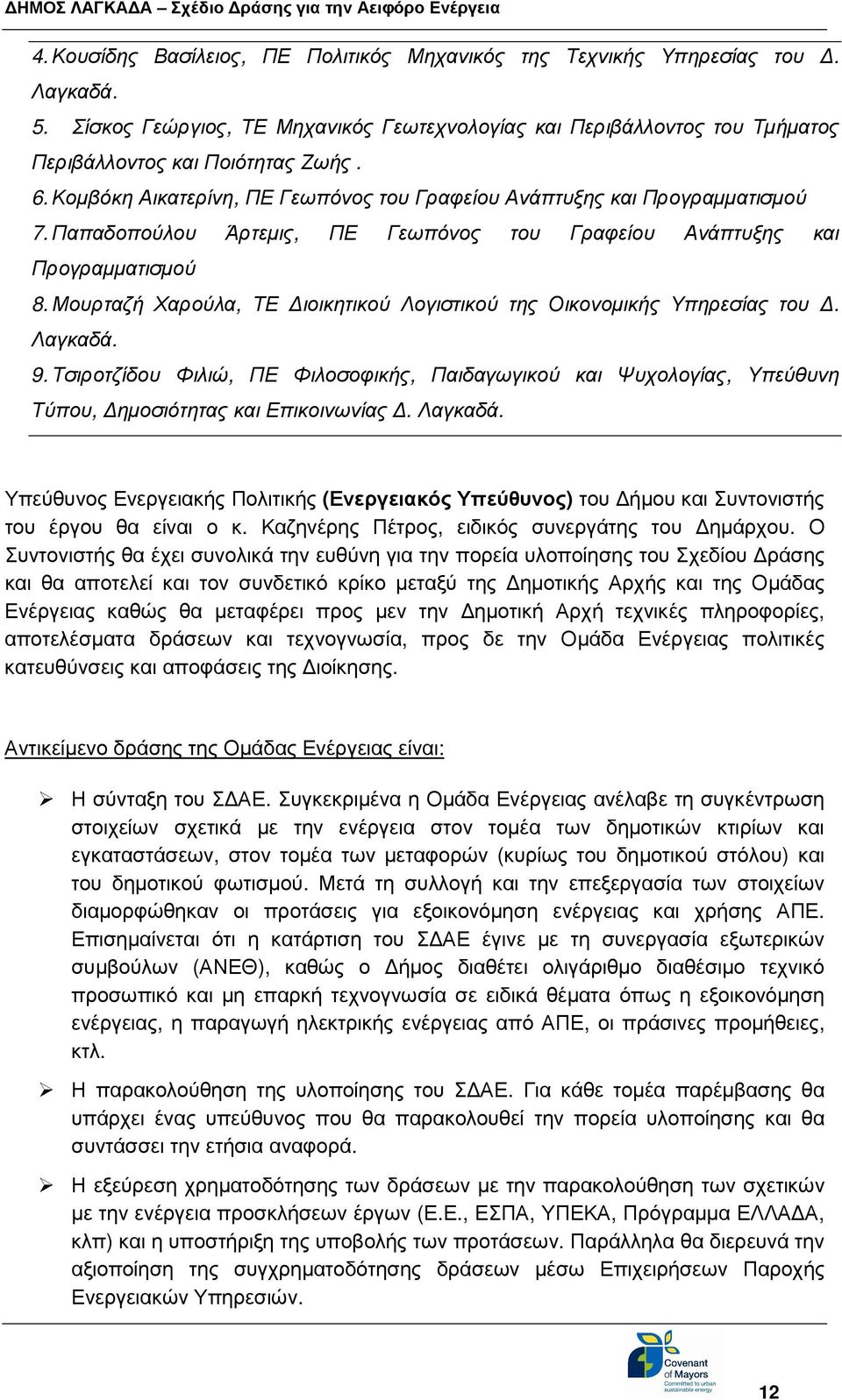 Μουρταζή Χαρούλα, ΤΕ ιοικητικού Λογιστικού της Οικονοµικής Υπηρεσίας του. Λαγκαδά. 9. Τσιροτζίδου Φιλιώ, ΠΕ Φιλοσοφικής, Παιδαγωγικού και Ψυχολογίας, Υπεύθυνη Τύπου, ηµοσιότητας και Επικοινωνίας.