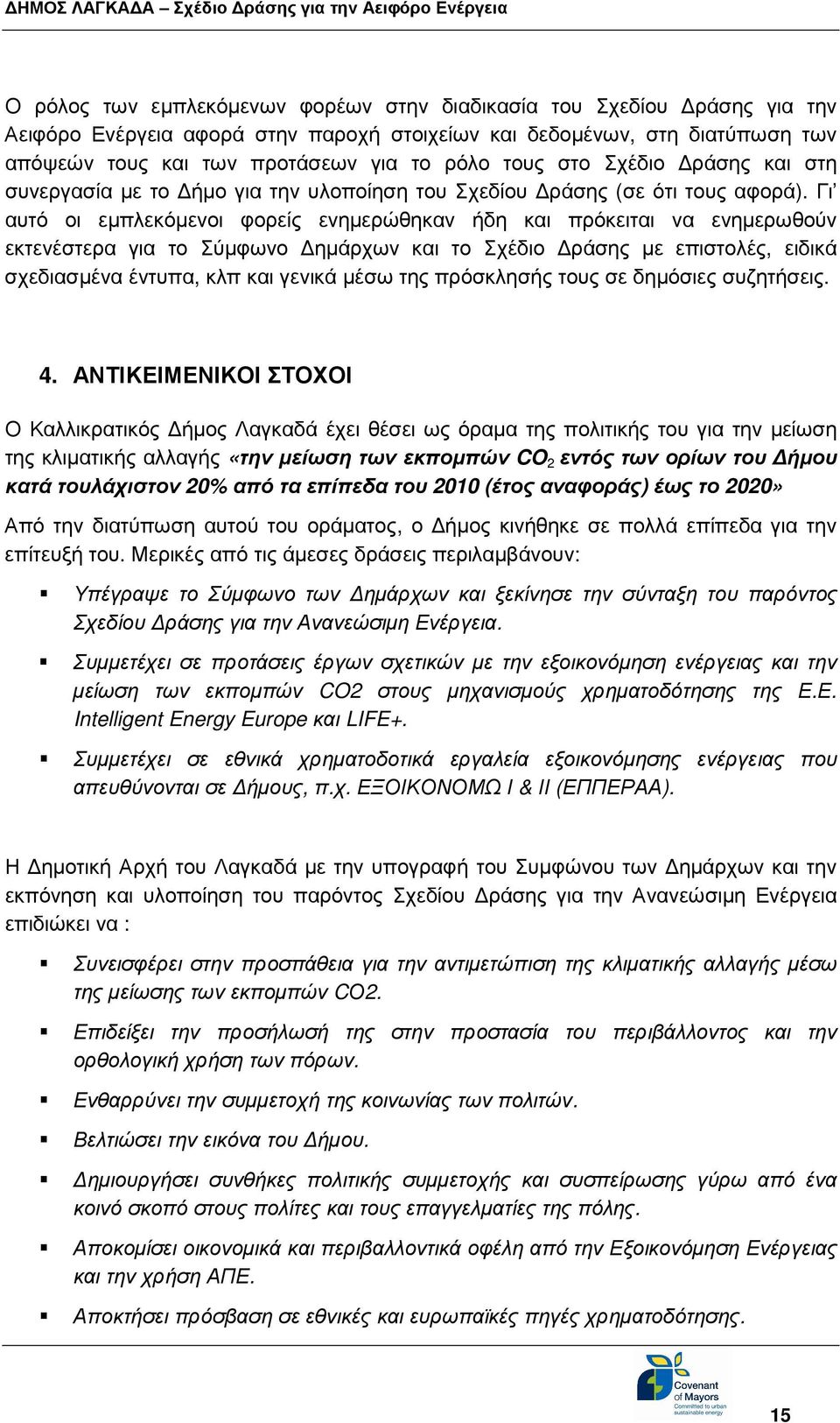 Γι αυτό οι εµπλεκόµενοι φορείς ενηµερώθηκαν ήδη και πρόκειται να ενηµερωθούν εκτενέστερα για το Σύµφωνο ηµάρχων και το Σχέδιο ράσης µε επιστολές, ειδικά σχεδιασµένα έντυπα, κλπ και γενικά µέσω της