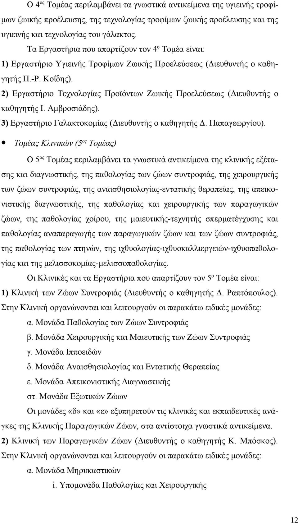 2) Εργαστήριο Τεχνολογίας Προϊόντων Ζωικής Προελεύσεως (Διευθυντής ο καθηγητής Ι. Αμβροσιάδης). 3) Εργαστήριο Γαλακτοκομίας (Διευθυντής ο καθηγητής Δ. Παπαγεωργίου).