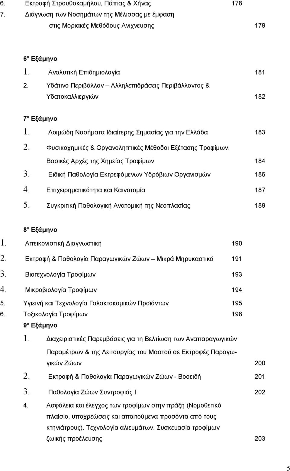 Φυσικοχημικές & Οργανοληπτικές Μέθοδοι Εξέτασης Τροφίμων. Βασικές Αρχές της Χημείας Τροφίμων 184 3. Ειδική Παθολογία Εκτρεφόμενων Υδρόβιων Οργανισμών 186 4. Επιχειρηματικότητα και Καινοτομία 187 5.