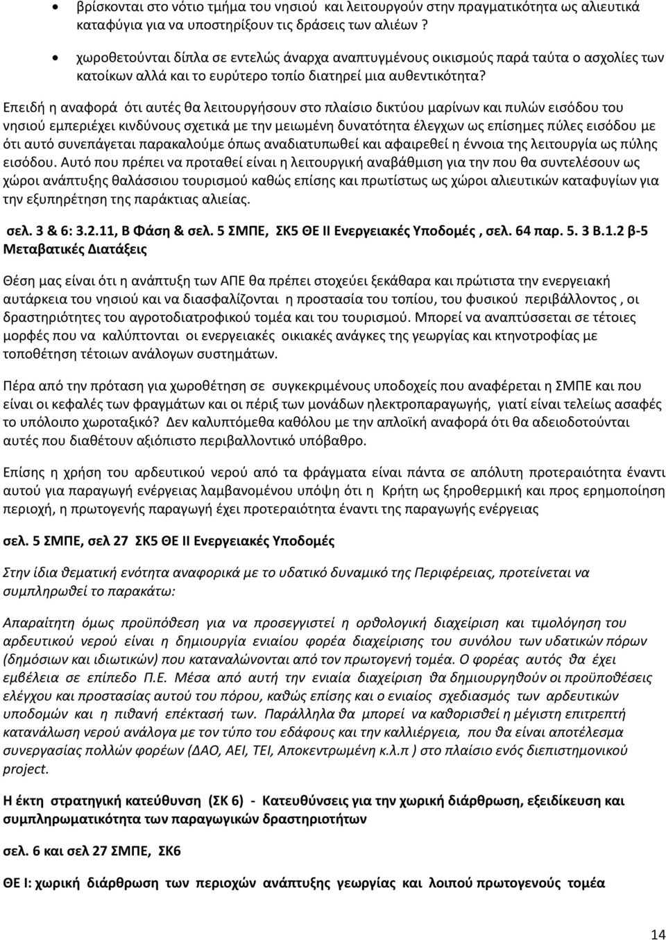 Επειδή η αναφορά ότι αυτές θα λειτουργήσουν στο πλαίσιο δικτύου μαρίνων και πυλών εισόδου του νησιού εμπεριέχει κινδύνους σχετικά με την μειωμένη δυνατότητα έλεγχων ως επίσημες πύλες εισόδου με ότι