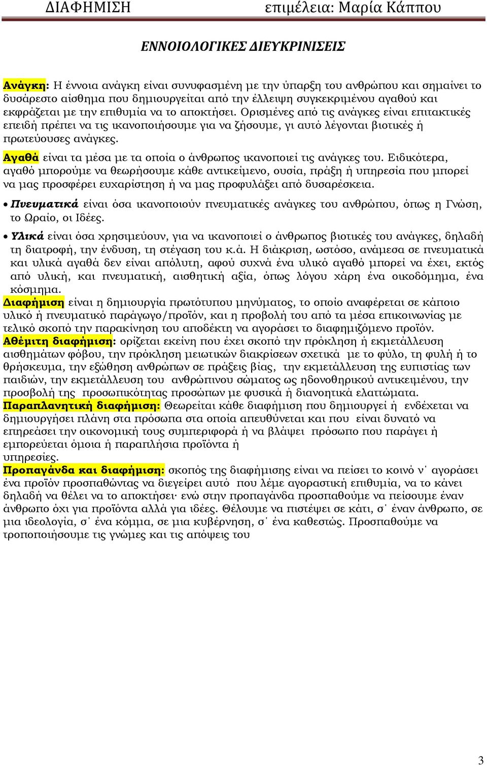 Αγαθά είναι τα μέσα με τα οποία ο άνθρωπος ικανοποιεί τις ανάγκες του.