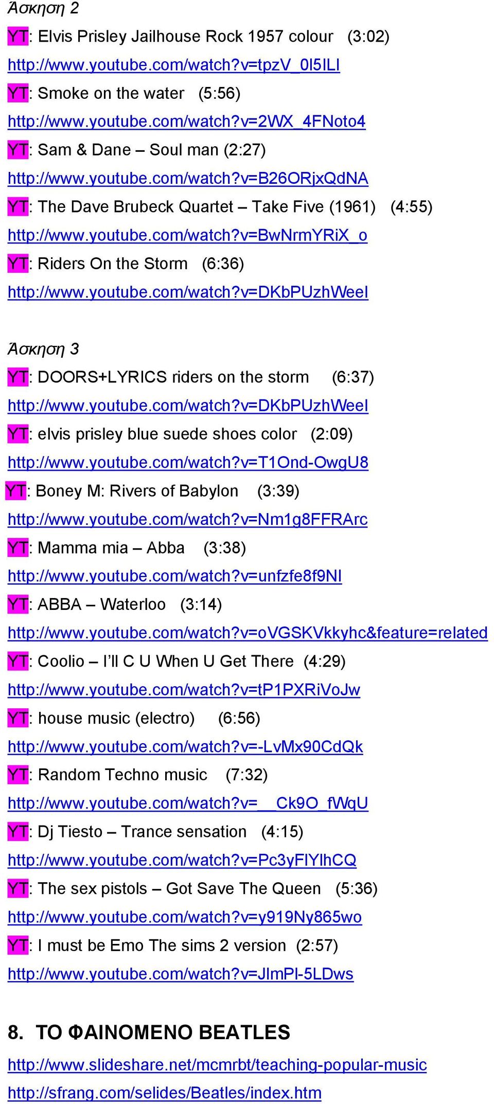 youtube.com/watch?v=dkbpuzhweei YT: elvis prisley blue suede shoes color (2:09) http://www.youtube.com/watch?v=t1ond-owgu8 YT: Boney M: Rivers of Babylon (3:39) http://www.youtube.com/watch?v=nm1g8ffrarc YT: Mamma mia Abba (3:38) http://www.