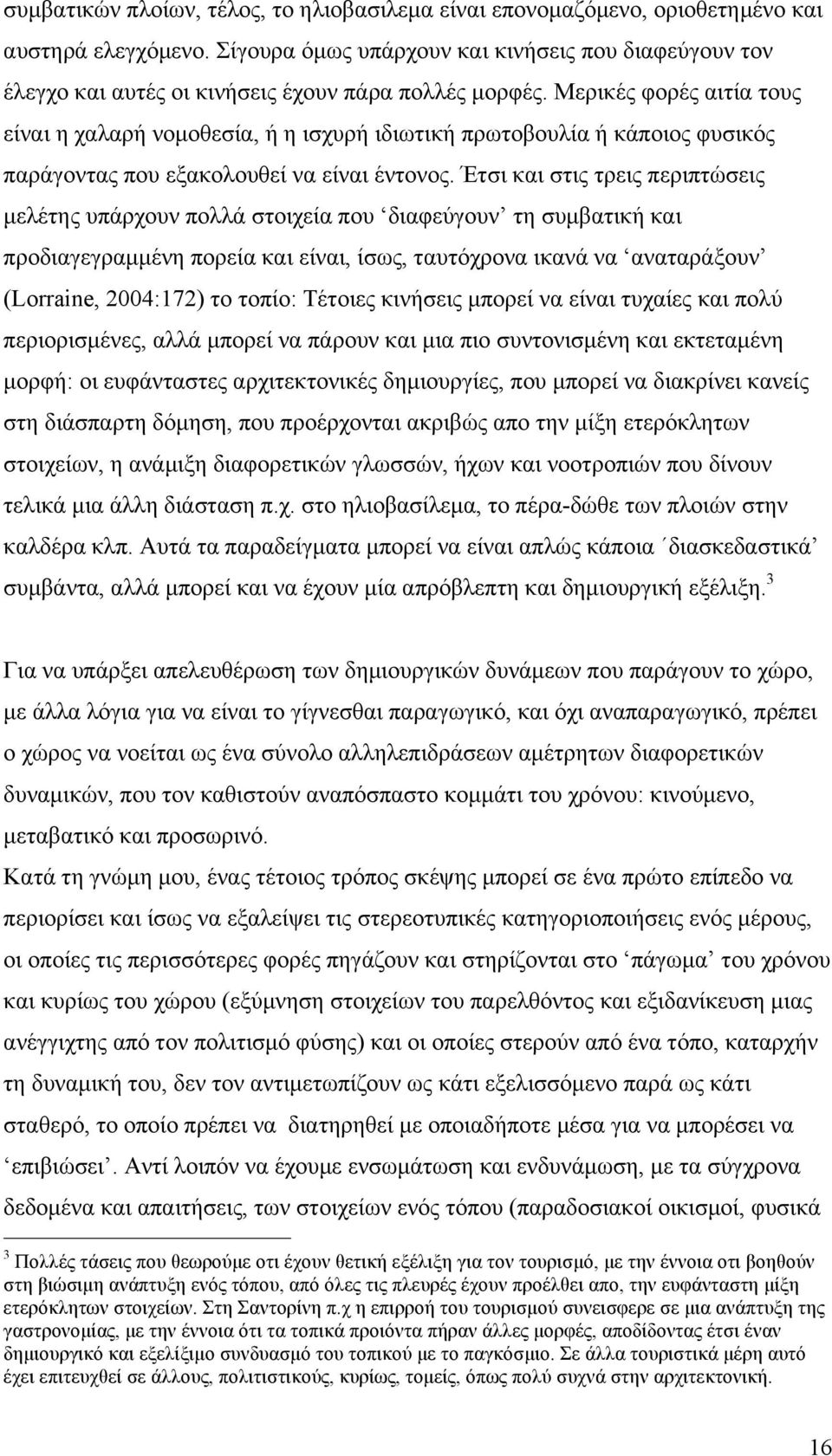 Μερικές φορές αιτία τους είναι η χαλαρή νοµοθεσία, ή η ισχυρή ιδιωτική πρωτοβουλία ή κάποιος φυσικός παράγοντας που εξακολουθεί να είναι έντονος.