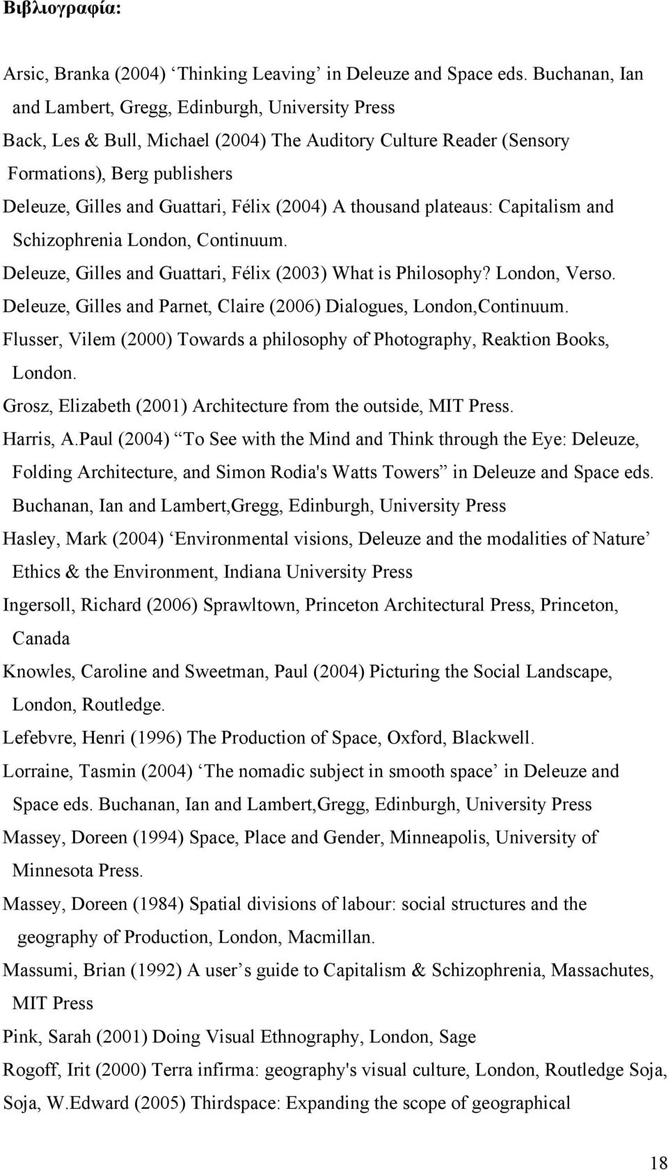 (2004) A thousand plateaus: Capitalism and Schizophrenia London, Continuum. Deleuze, Gilles and Guattari, Félix (2003) What is Philosophy? London, Verso.