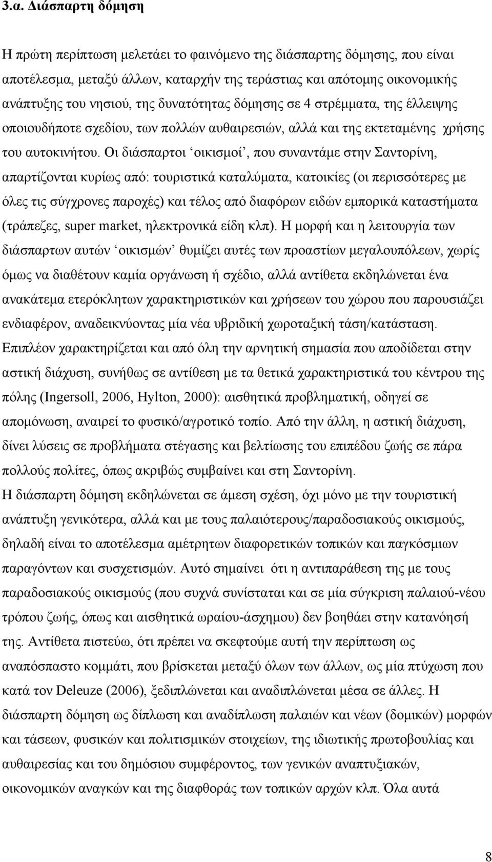 Οι διάσπαρτοι οικισµοί, που συναντάµε στην Σαντορίνη, απαρτίζονται κυρίως από: τουριστικά καταλύµατα, κατοικίες (οι περισσότερες µε όλες τις σύγχρονες παροχές) και τέλος από διαφόρων ειδών εµπορικά