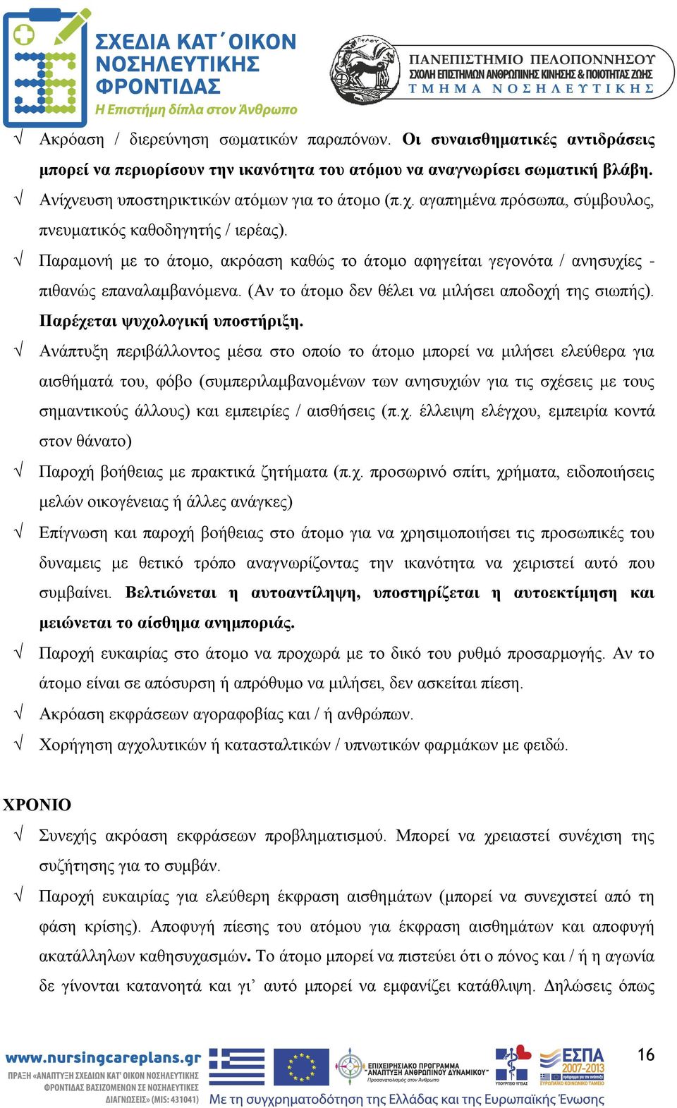 (Αν το άτομο δεν θέλει να μιλήσει αποδοχή της σιωπής). Παρέχεται ψυχολογική υποστήριξη.