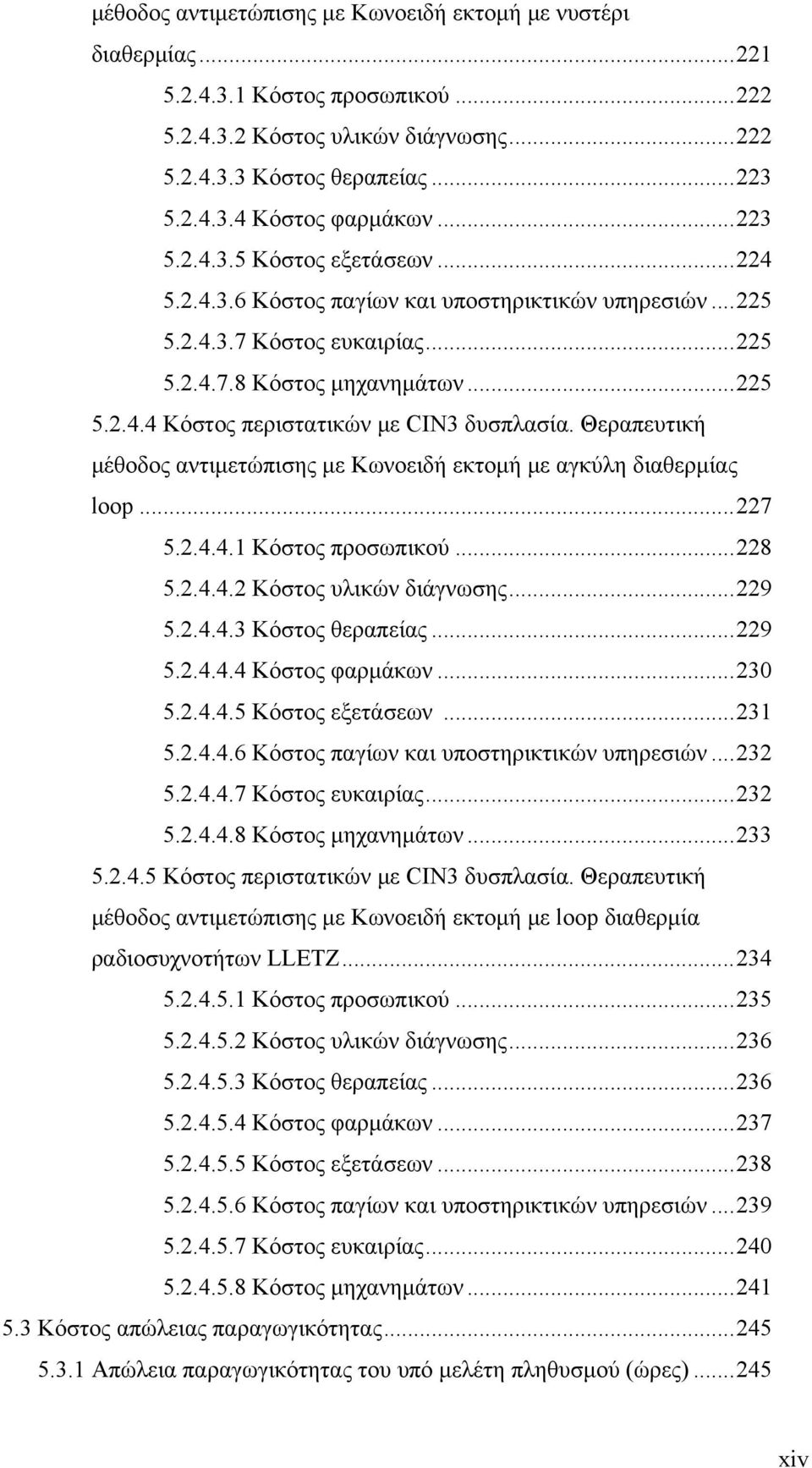 Θεραπευτική μέθοδος αντιμετώπισης με Κωνοειδή εκτομή με αγκύλη διαθερμίας loop... 227 5.2.4.4.1 Κόστος προσωπικού... 228 5.2.4.4.2 Κόστος υλικών διάγνωσης... 229 5.2.4.4.3 Κόστος θεραπείας... 229 5.2.4.4.4 Κόστος φαρμάκων.