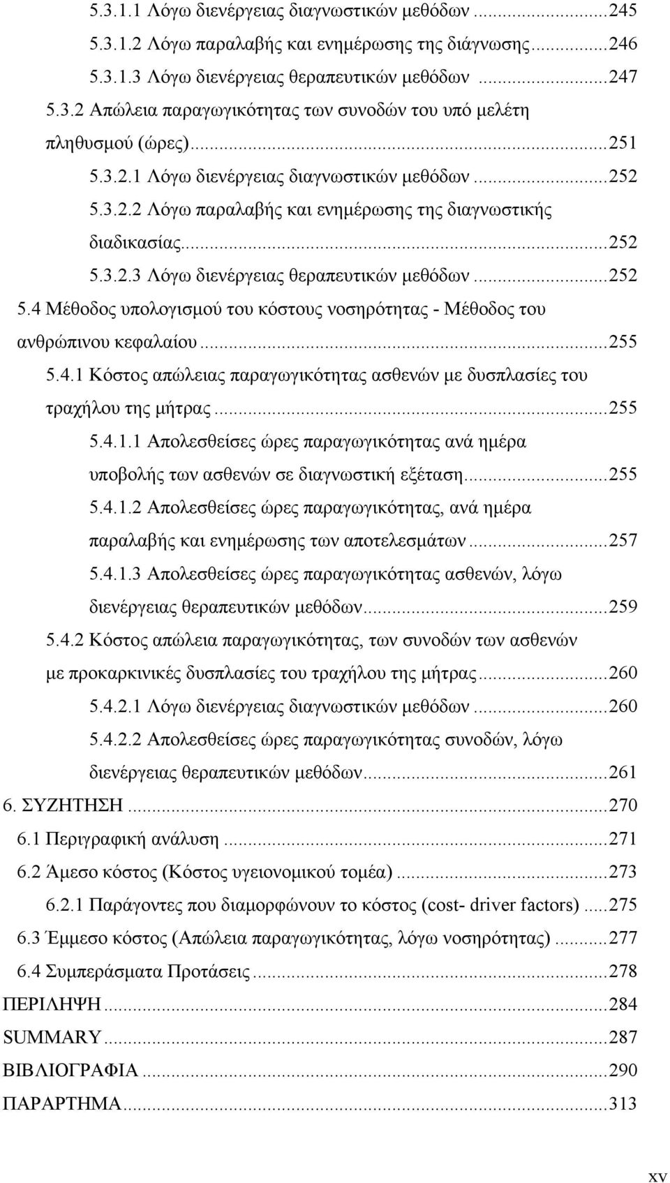 .. 255 5.4.1 Κόστος απώλειας παραγωγικότητας ασθενών με δυσπλασίες του τραχήλου της μήτρας... 255 5.4.1.1 Απολεσθείσες ώρες παραγωγικότητας ανά ημέρα υποβολής των ασθενών σε διαγνωστική εξέταση.