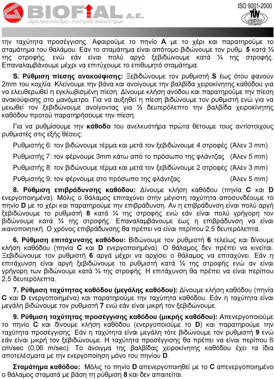 Ρύθμιση πίεσης ανακούφισης: Ξεβιδώνουμε τον ρυθμιστή S έως ότου φανούν 2mm του κοχλία. Κλείνουμε την βάνα και ανοίγουμε την βαλβίδα χειροκίνητης καθόδου για να ελευθερωθεί η εγκλωβισμένη πίεση.