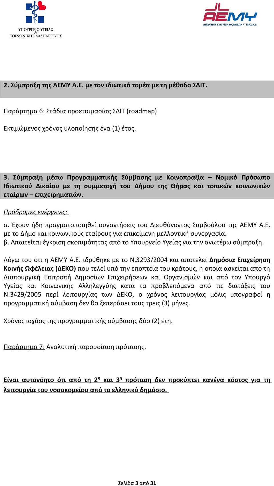 Έχουν ήδη πραγματοποιηθεί συναντήσεις του Διευθύνοντος Συμβούλου της ΑΕΜΥ Α.Ε. με το Δήμο και κοινωνικούς εταίρους για επικείμενη μελλοντική συνεργασία. β.