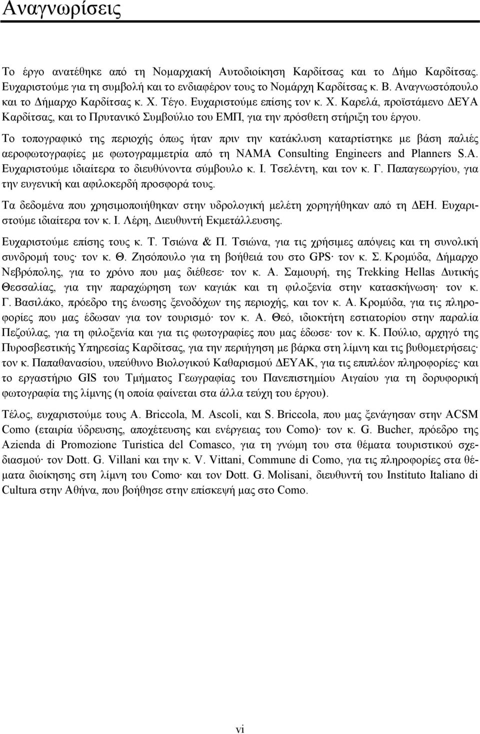 Το τοπογραφικό της περιοχής όπως ήταν πριν την κατάκλυση καταρτίστηκε µε βάση παλιές αεροφωτογραφίες µε φωτογραµµετρία από τη NAMA Consulting Engineers and Planners S.A. Ευχαριστούµε ιδιαίτερα το διευθύνοντα σύµβουλο κ.