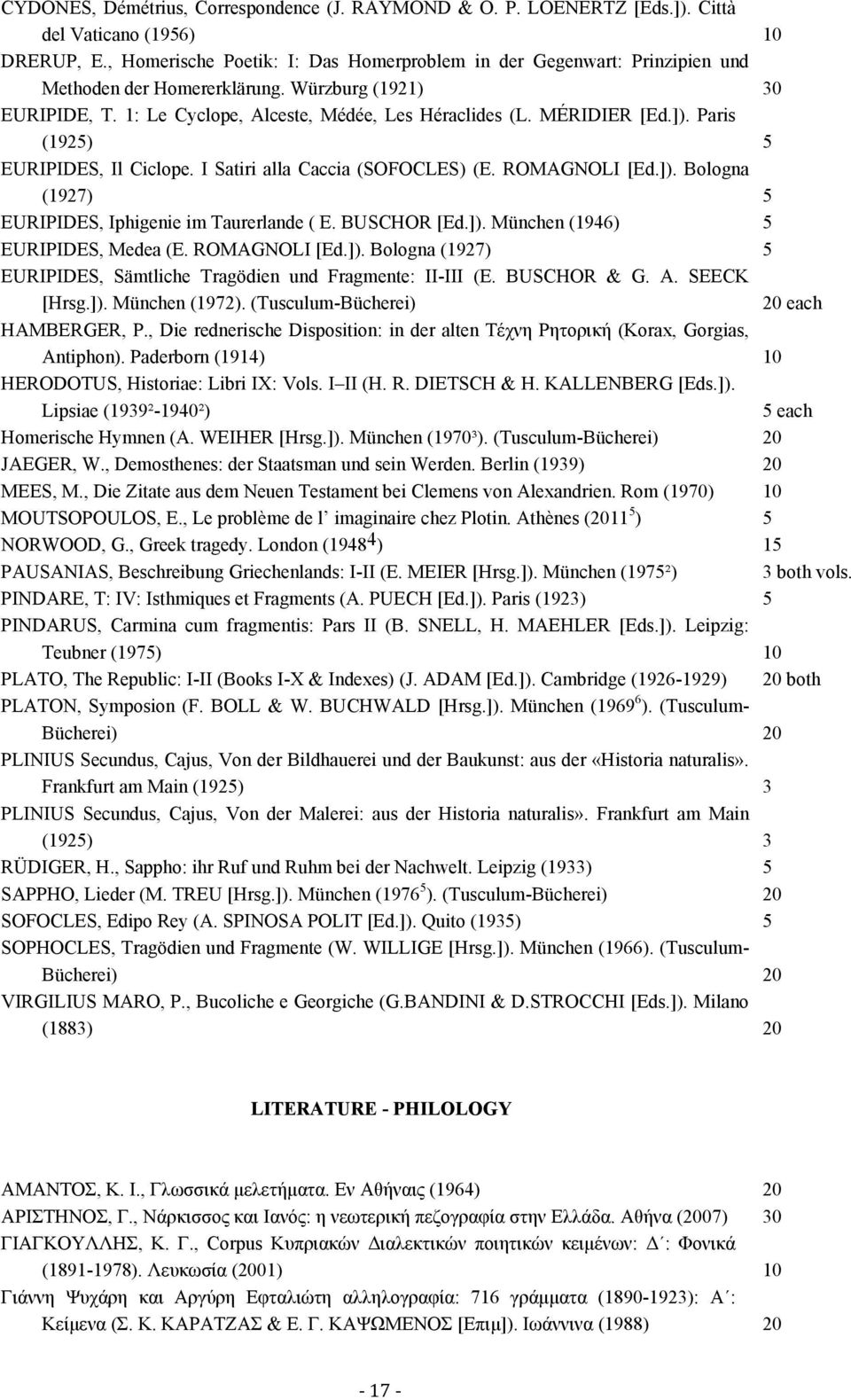 ]). Paris (1925) 5 EURIPIDES, Il Ciclope. I Satiri alla Caccia (SOFOCLES) (E. ROMAGNOLI [Ed.]). Bologna (1927) 5 EURIPIDES, Iphigenie im Taurerlande ( E. BUSCHOR [Ed.]). München (1946) 5 EURIPIDES, Medea (E.