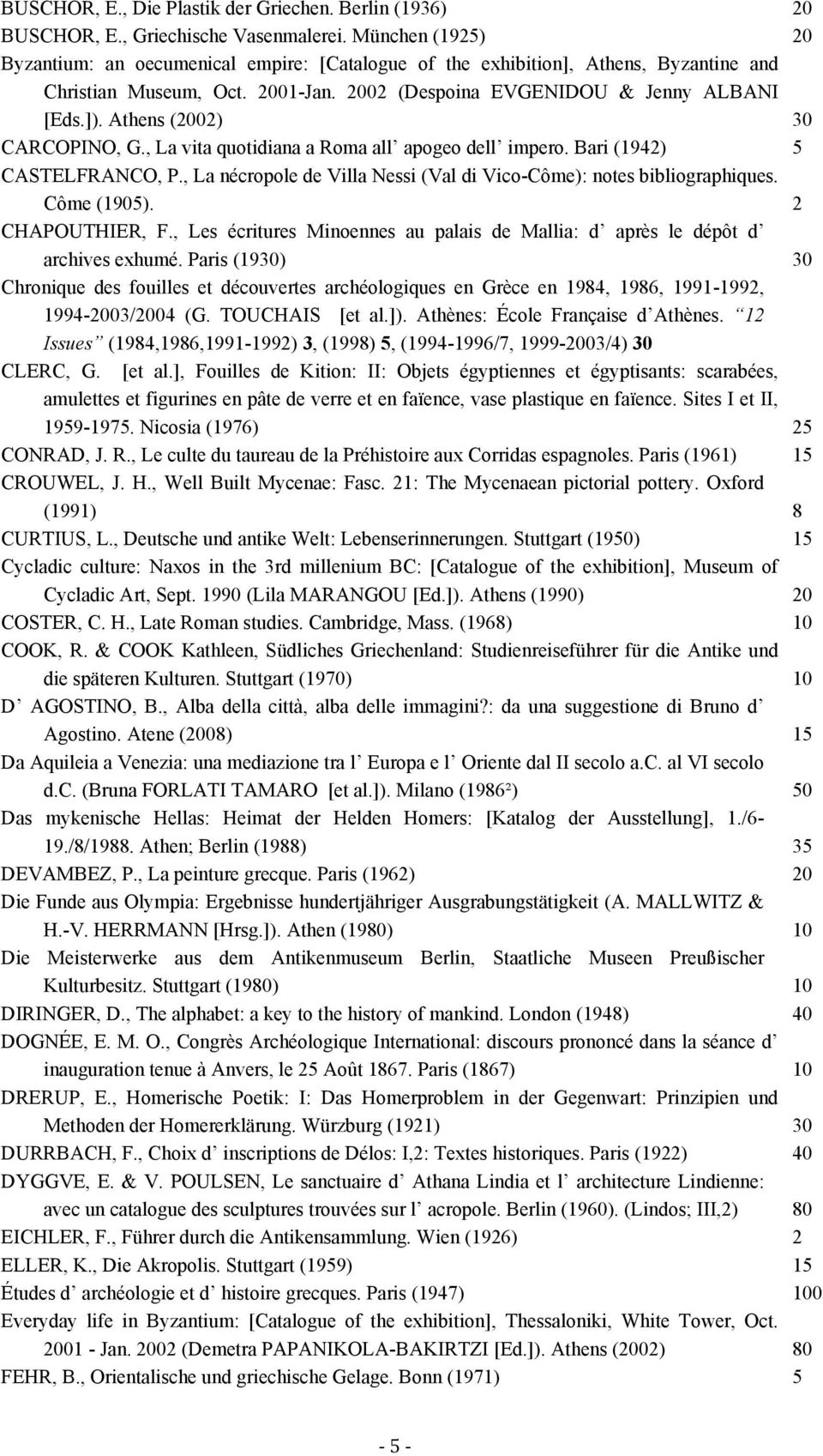 Αthens (2002) 30 CARCOPINO, G., La vita quotidiana a Roma all apogeo dell impero. Bari (1942) 5 CASTELFRANCO, P., La nécropole de Villa Nessi (Val di Vico-Côme): notes bibliographiques. Côme (1905).