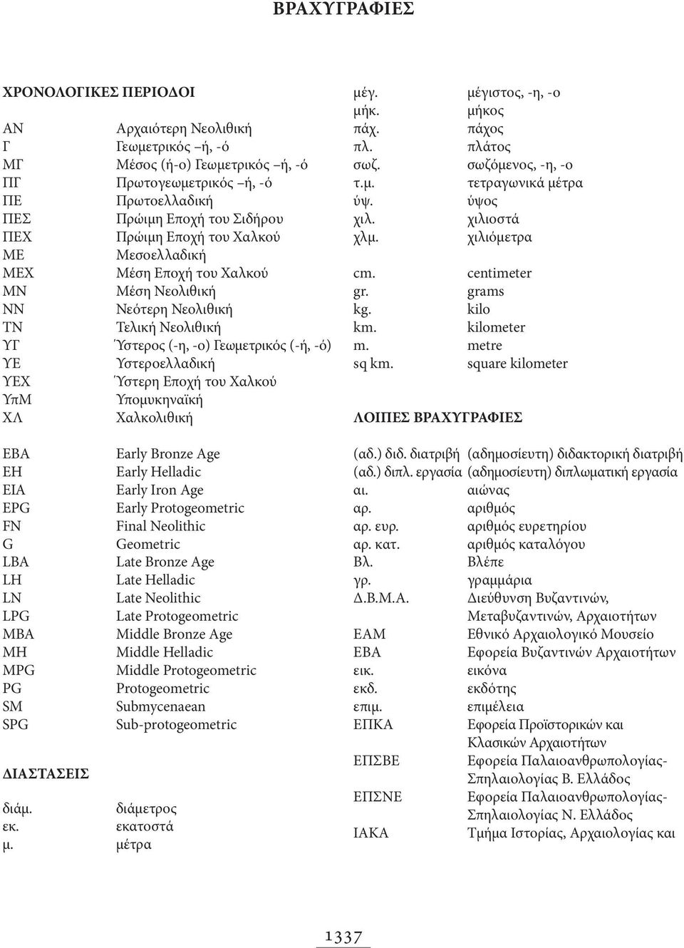 Χαλκού ΥπΜ Υπομυκηναϊκή ΧΛ Χαλκολιθική ΕΒΑ EH EIA EPG FN G LBA LH LN LPG MBA MH MPG PG SM SPG ΔΙΑΣΤΑΣΕΙΣ διάμ. διάμετρος εκ. εκατοστά μ.
