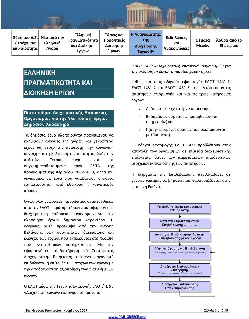 Τέτοια έργα είναι τα συγχρηματοδοτούμενα έργα ΕΣΠΑ προγραμματικής περιόδου 2007 2013, αλλά και γενικότερα τα έργα που λαμβάνουν δημόσια χρηματοδότηση από εθνικούς ή κοινοτικούς πόρους.