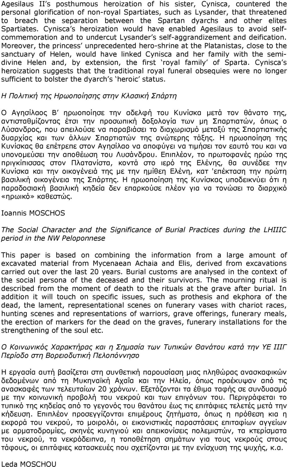 Moreover, the princess unprecedented hero-shrine at the Platanistas, close to the sanctuary of Helen, would have linked Cynisca and her family with the semidivine Helen and, by extension, the first