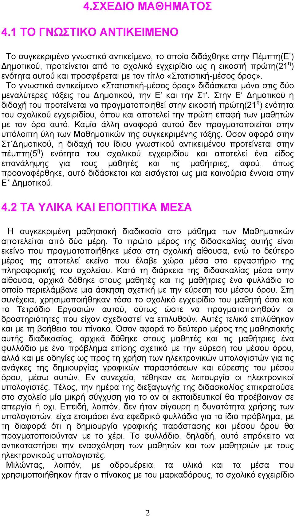 προσφέρεται με τον τίτλο «Στατιστική-μέσος όρος». Το γνωστικό αντικείμενο «Στατιστική-μέσος όρος» διδάσκεται μόνο στις δύο μεγαλύτερες τάξεις του Δημοτικού, την Ε και την Στ.