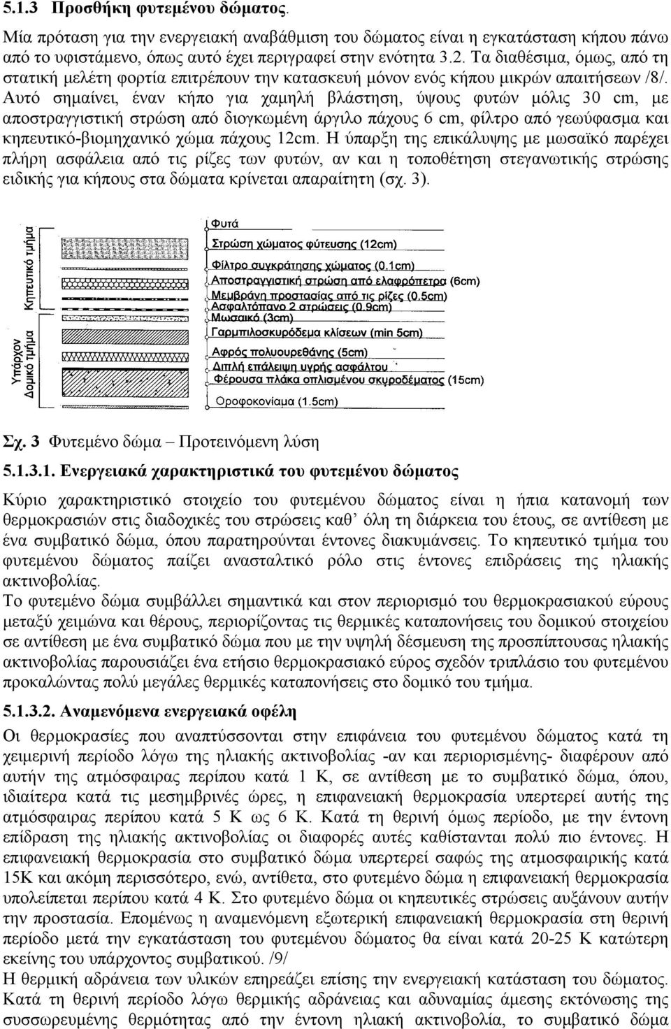 Αυτό σηµαίνει, έναν κήπο για χαµηλή βλάστηση, ύψους φυτών µόλις 30 cm, µε αποστραγγιστική στρώση από διογκωµένη άργιλο πάχους 6 cm, φίλτρο από γεωύφασµα και κηπευτικό-βιοµηχανικό χώµα πάχους 12cm.