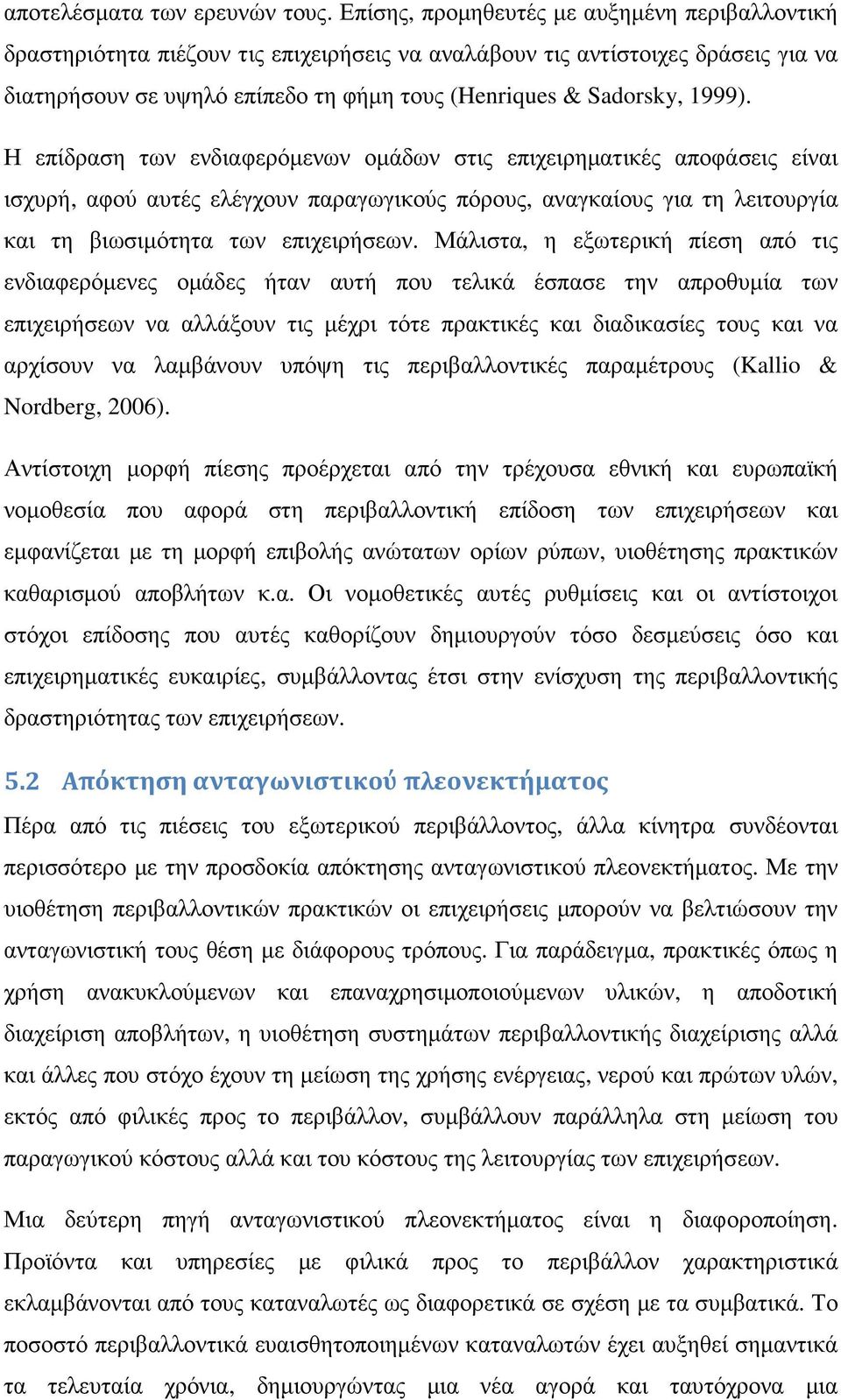 1999). Η επίδραση των ενδιαφερόµενων οµάδων στις επιχειρηµατικές αποφάσεις είναι ισχυρή, αφού αυτές ελέγχουν παραγωγικούς πόρους, αναγκαίους για τη λειτουργία και τη βιωσιµότητα των επιχειρήσεων.