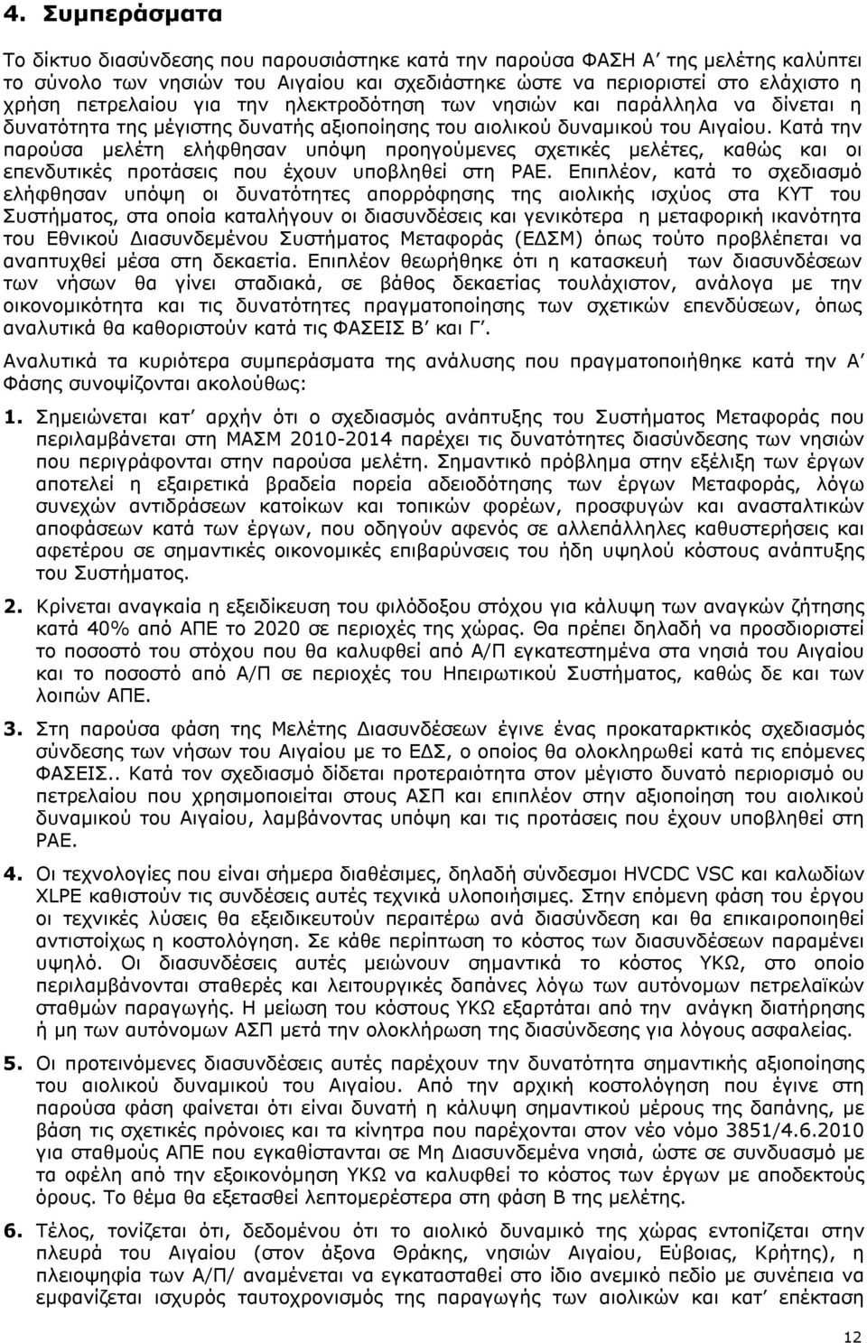 Κατά την παρούσα μελέτη ελήφθησαν υπόψη προηγούμενες σχετικές μελέτες, καθώς και οι επενδυτικές προτάσεις που έχουν υποβληθεί στη ΡΑΕ.